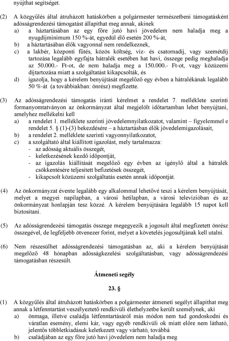 haladja meg a nyugdíjminimum 150 %-át, egyedül élő esetén 200 %-át, b) a háztartásában élők vagyonnal nem rendelkeznek, c) a lakbér, központi fűtés, közös költség, víz- és csatornadíj, vagy szemétdíj