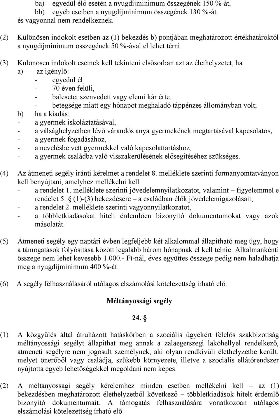 (3) Különösen indokolt esetnek kell tekinteni elsősorban azt az élethelyzetet, ha a) az igénylő: - egyedül él, - 70 éven felüli, - balesetet szenvedett vagy elemi kár érte, - betegsége miatt egy