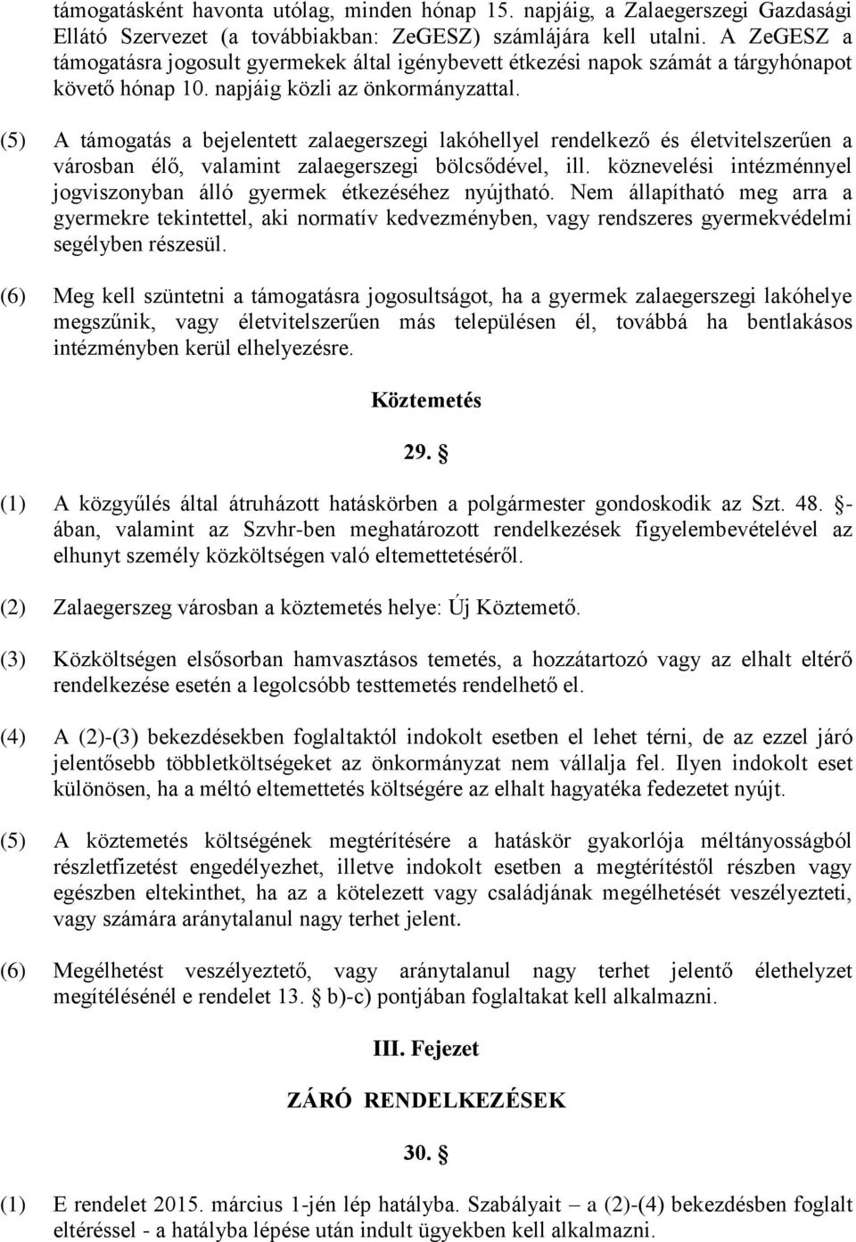 (5) A támogatás a bejelentett zalaegerszegi lakóhellyel rendelkező és életvitelszerűen a városban élő, valamint zalaegerszegi bölcsődével, ill.