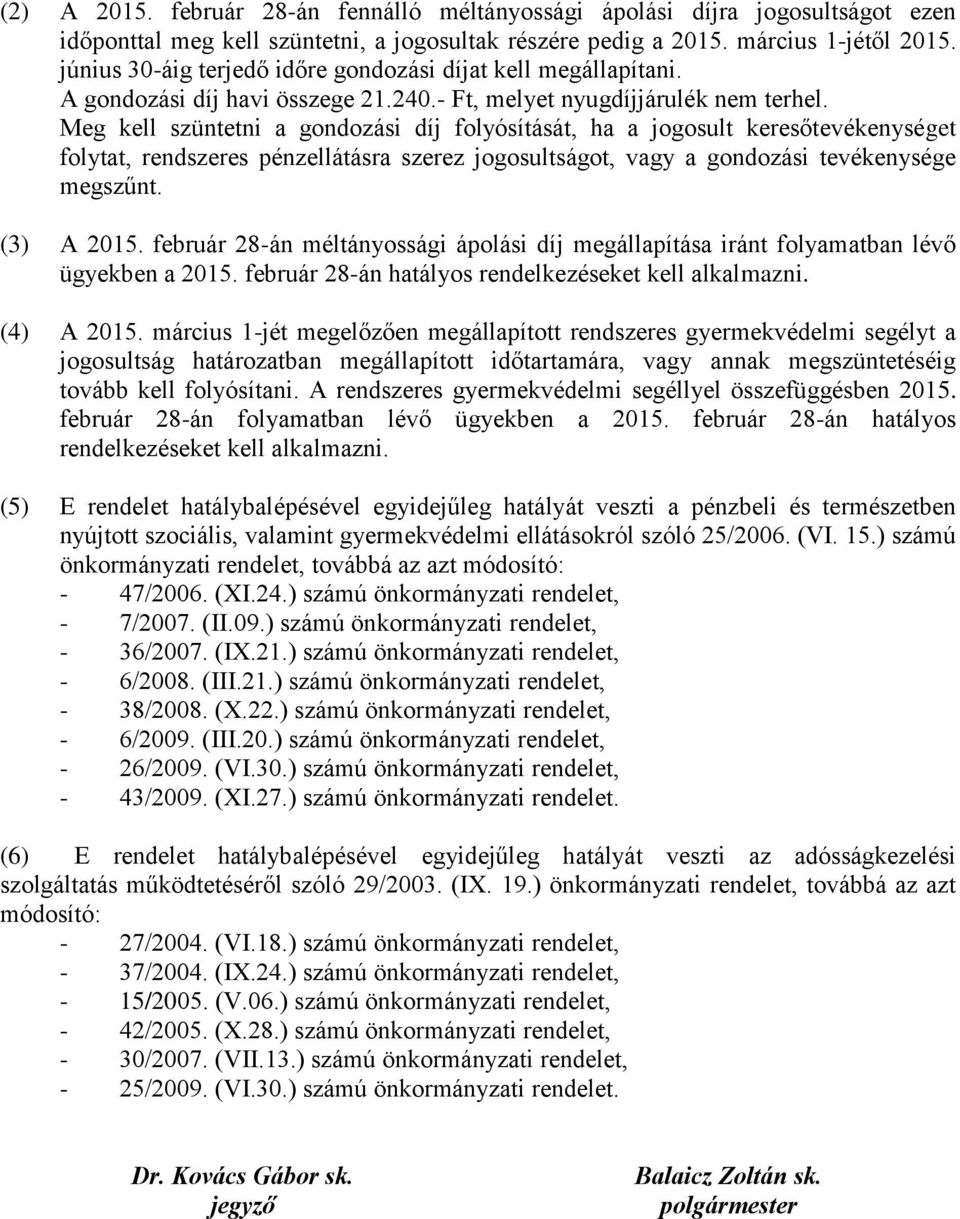 Meg kell szüntetni a gondozási díj folyósítását, ha a jogosult keresőtevékenységet folytat, rendszeres pénzellátásra szerez jogosultságot, vagy a gondozási tevékenysége megszűnt. (3) A 2015.