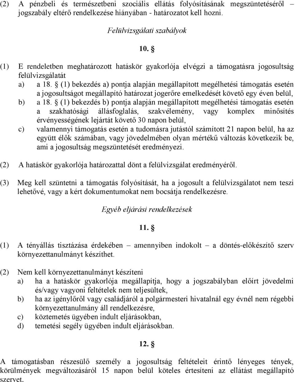 (1) bekezdés a) pontja alapján megállapított megélhetési támogatás esetén a jogosultságot megállapító határozat jogerőre emelkedését követő egy éven belül, b) a 18.