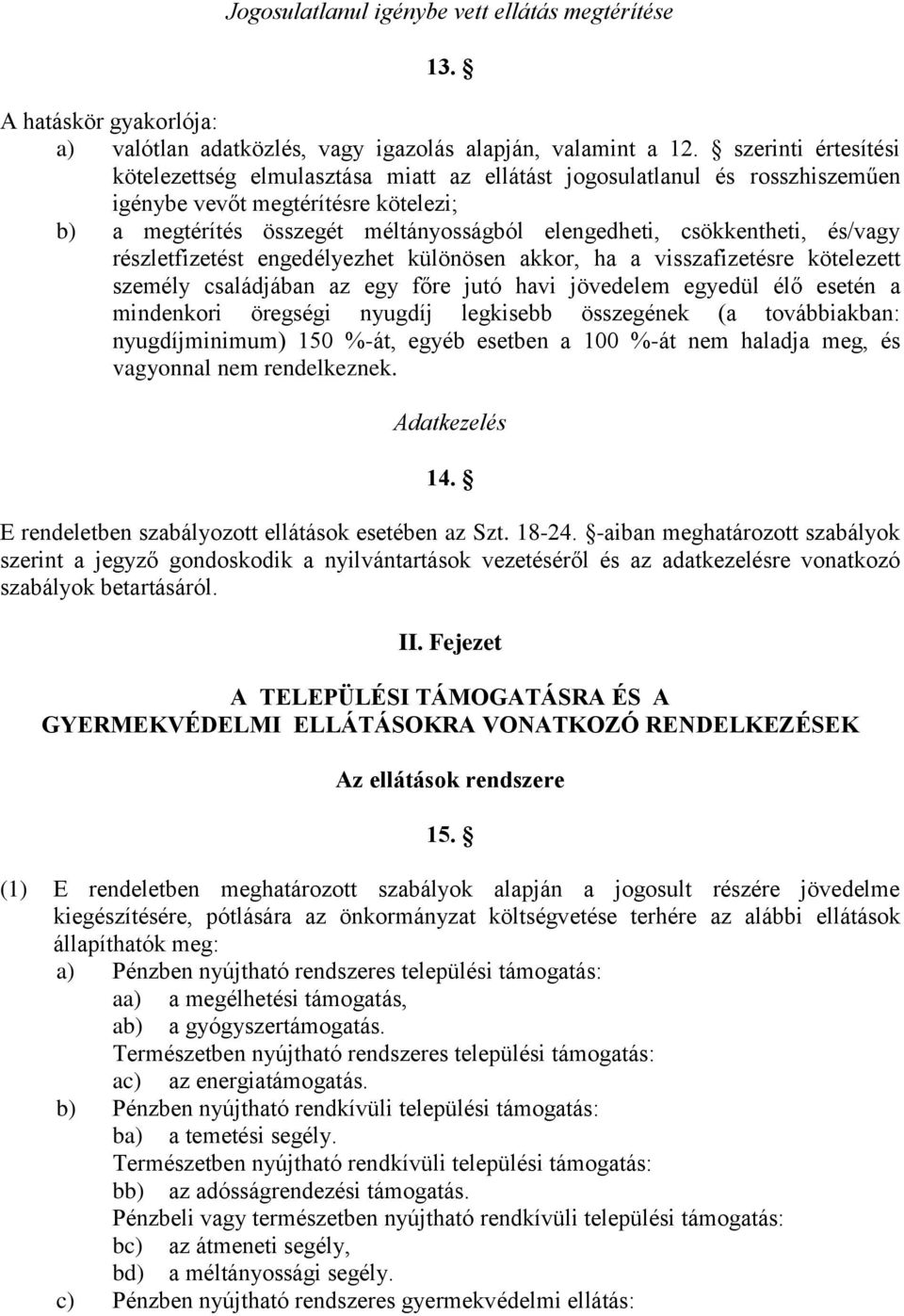 csökkentheti, és/vagy részletfizetést engedélyezhet különösen akkor, ha a visszafizetésre kötelezett személy családjában az egy főre jutó havi jövedelem egyedül élő esetén a mindenkori öregségi