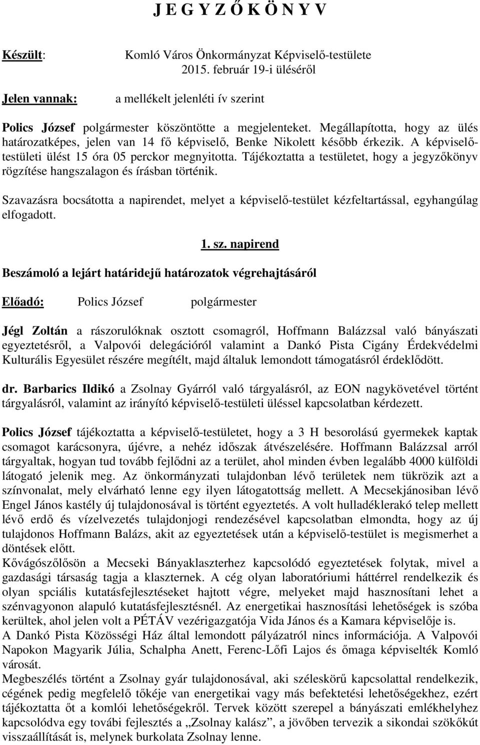 Megállapította, hogy az ülés határozatképes, jelen van 14 fő képviselő, Benke Nikolett később érkezik. A képviselőtestületi ülést 15 óra 05 perckor megnyitotta.