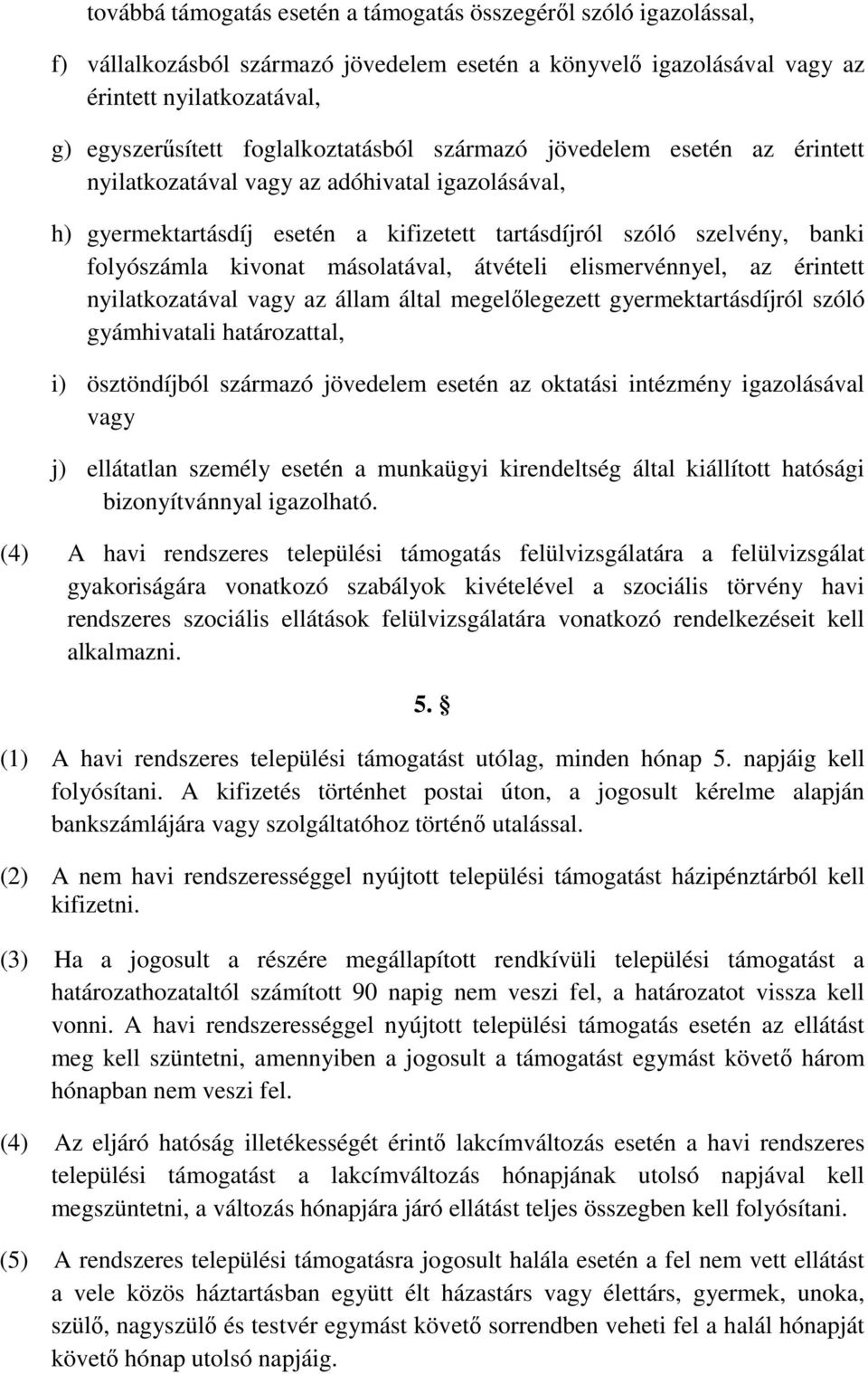 másolatával, átvételi elismervénnyel, az érintett nyilatkozatával vagy az állam által megelőlegezett gyermektartásdíjról szóló gyámhivatali határozattal, i) ösztöndíjból származó jövedelem esetén az