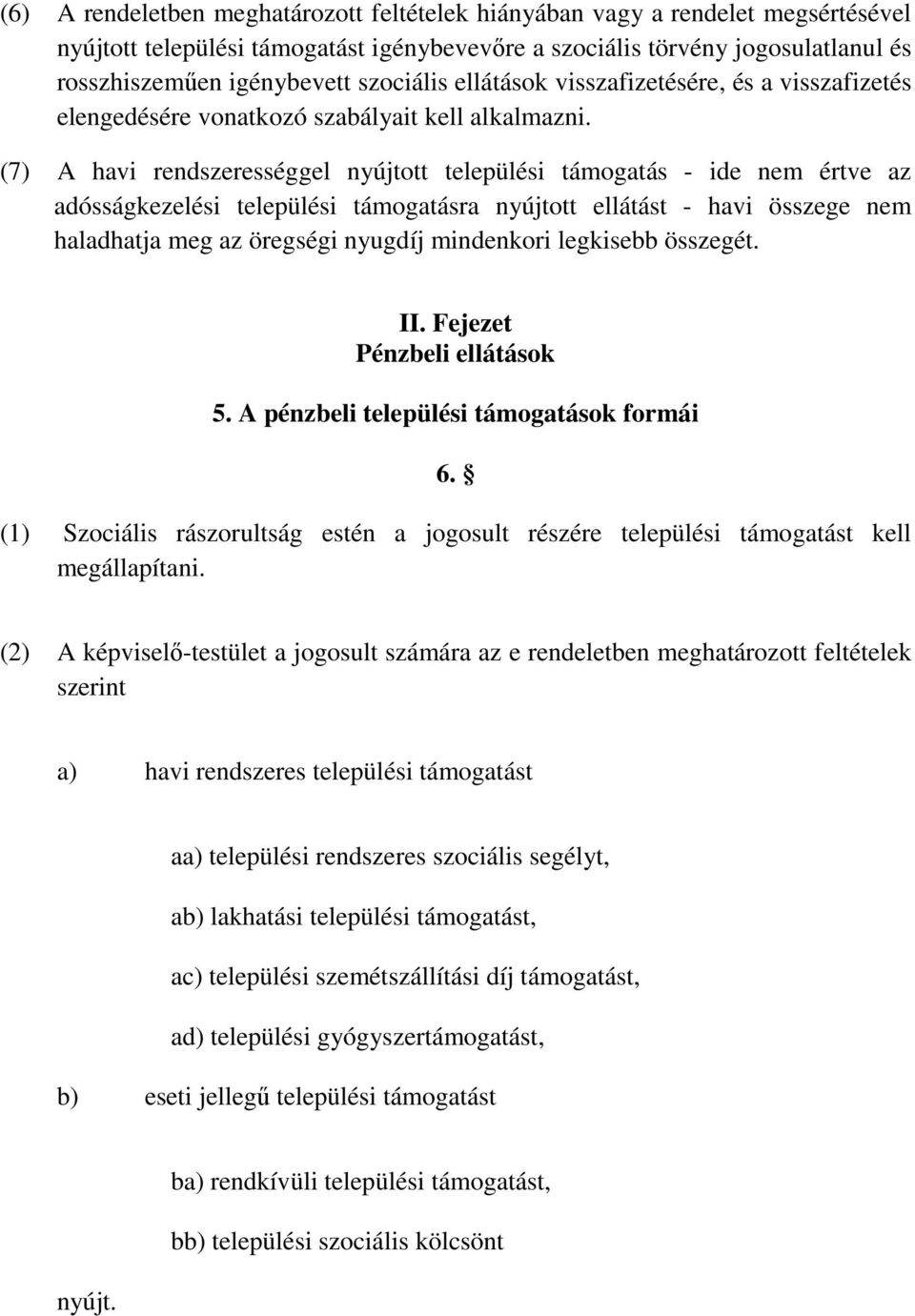 (7) A havi rendszerességgel nyújtott települési támogatás - ide nem értve az adósságkezelési települési támogatásra nyújtott ellátást - havi összege nem haladhatja meg az öregségi nyugdíj mindenkori