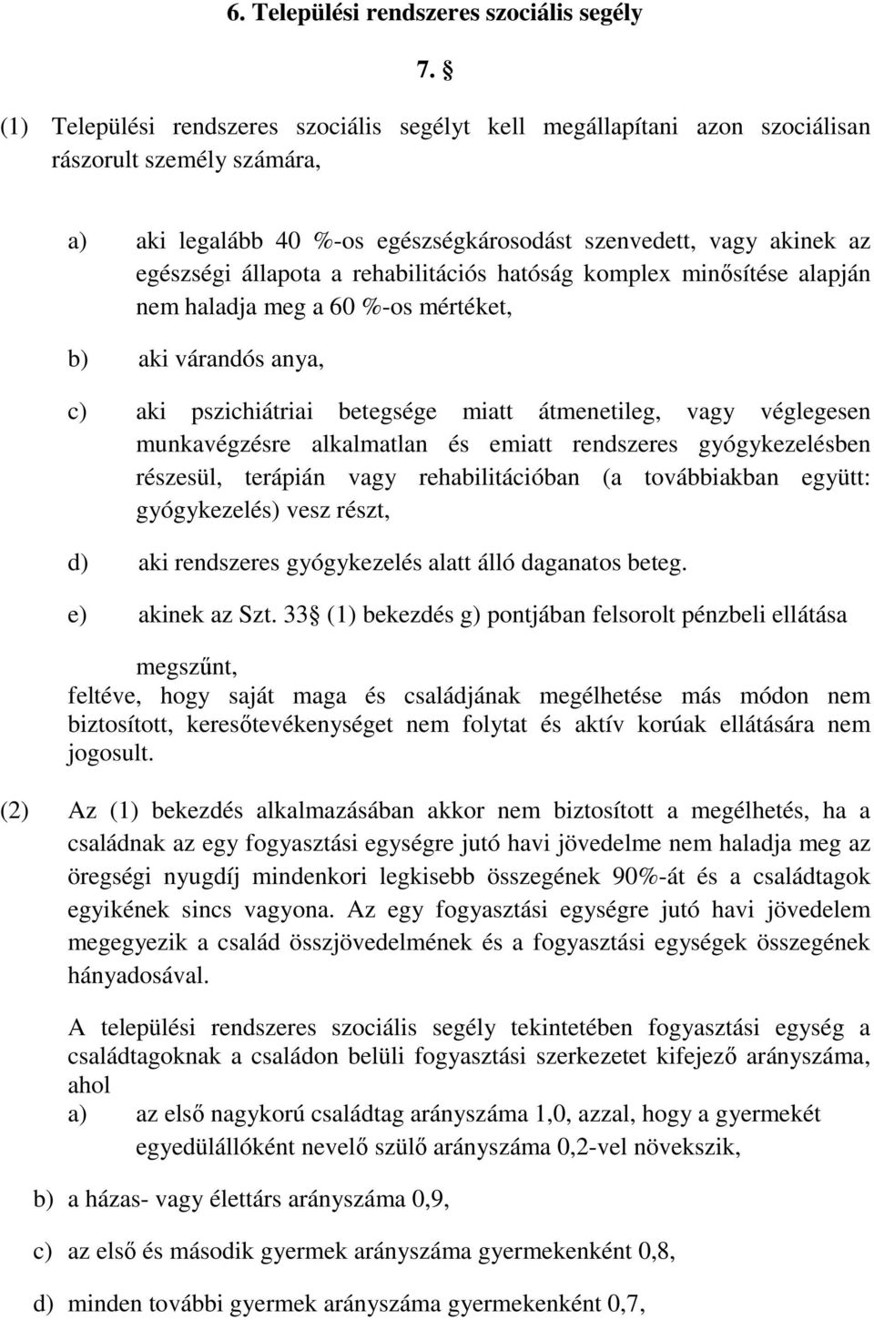 rehabilitációs hatóság komplex minősítése alapján nem haladja meg a 60 %-os mértéket, b) aki várandós anya, c) aki pszichiátriai betegsége miatt átmenetileg, vagy véglegesen munkavégzésre alkalmatlan