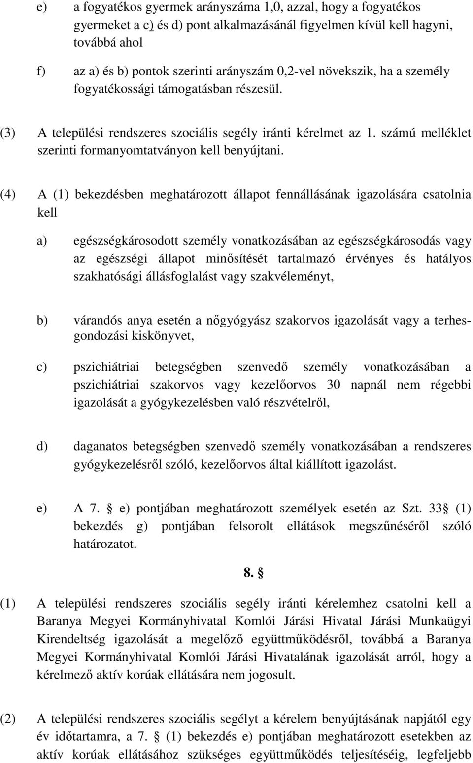 (4) A (1) bekezdésben meghatározott állapot fennállásának igazolására csatolnia kell a) egészségkárosodott személy vonatkozásában az egészségkárosodás vagy az egészségi állapot minősítését tartalmazó