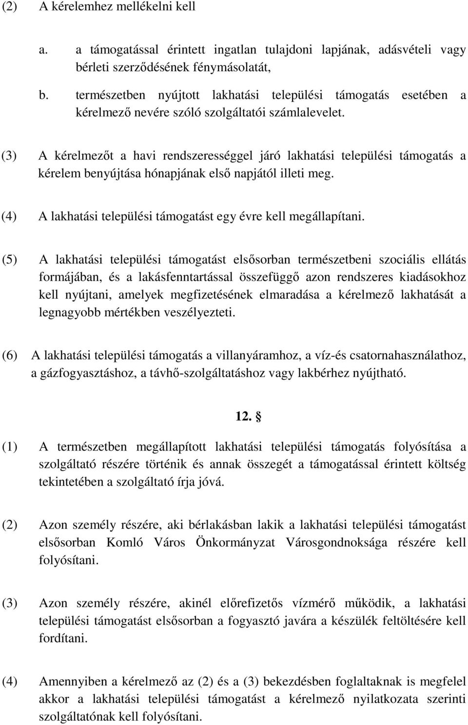 (3) A kérelmezőt a havi rendszerességgel járó lakhatási települési támogatás a kérelem benyújtása hónapjának első napjától illeti meg.