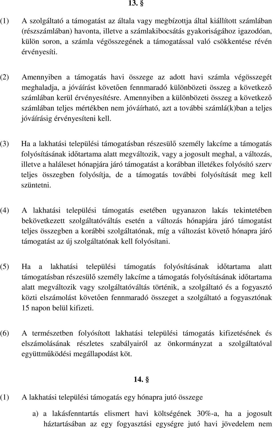 (2) Amennyiben a támogatás havi összege az adott havi számla végösszegét meghaladja, a jóváírást követően fennmaradó különbözeti összeg a következő számlában kerül érvényesítésre.