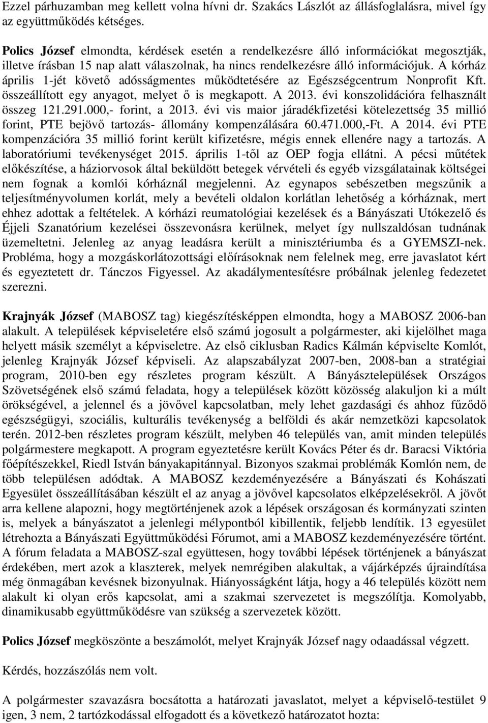 A kórház április 1-jét követő adósságmentes működtetésére az Egészségcentrum Nonprofit Kft. összeállított egy anyagot, melyet ő is megkapott. A 2013. évi konszolidációra felhasznált összeg 121.291.