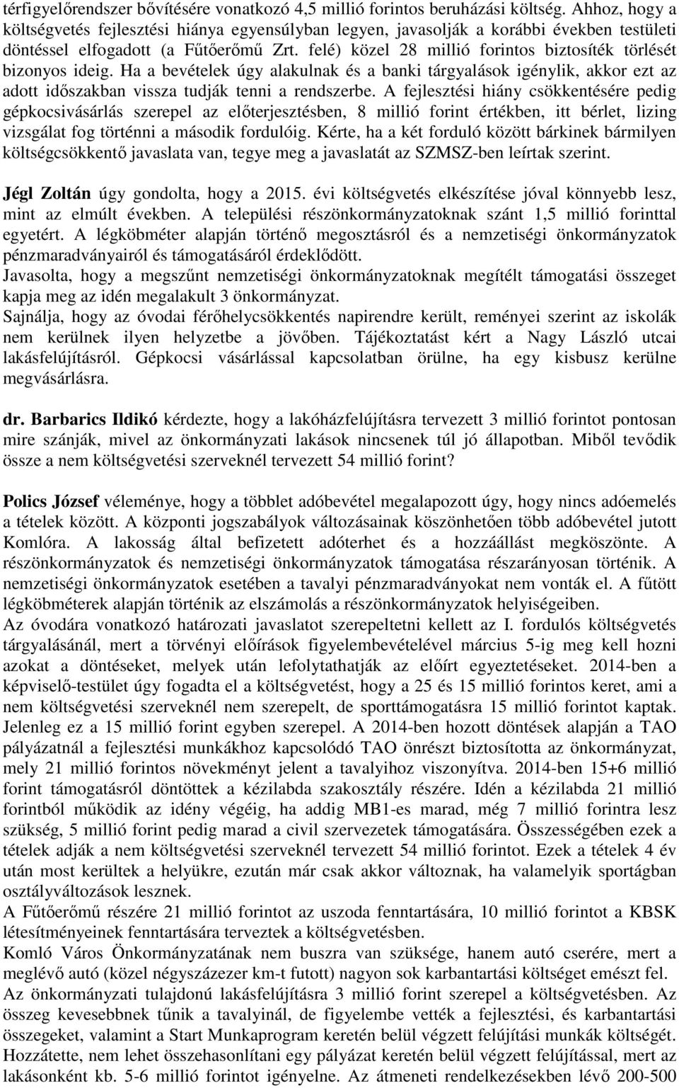 felé) közel 28 millió forintos biztosíték törlését bizonyos ideig. Ha a bevételek úgy alakulnak és a banki tárgyalások igénylik, akkor ezt az adott időszakban vissza tudják tenni a rendszerbe.