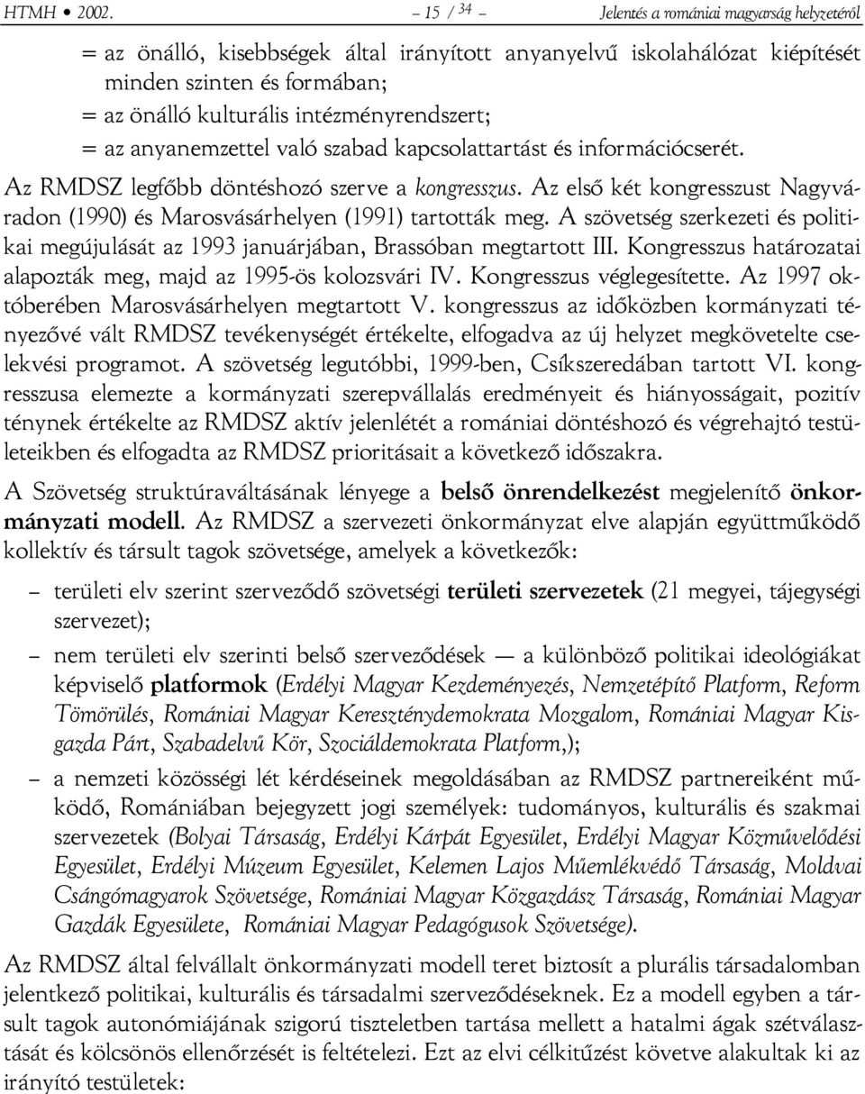 = az anyanemzettel való szabad kapcsolattartást és információcserét. Az RMDSZ legfőbb döntéshozó szerve a kongresszus.