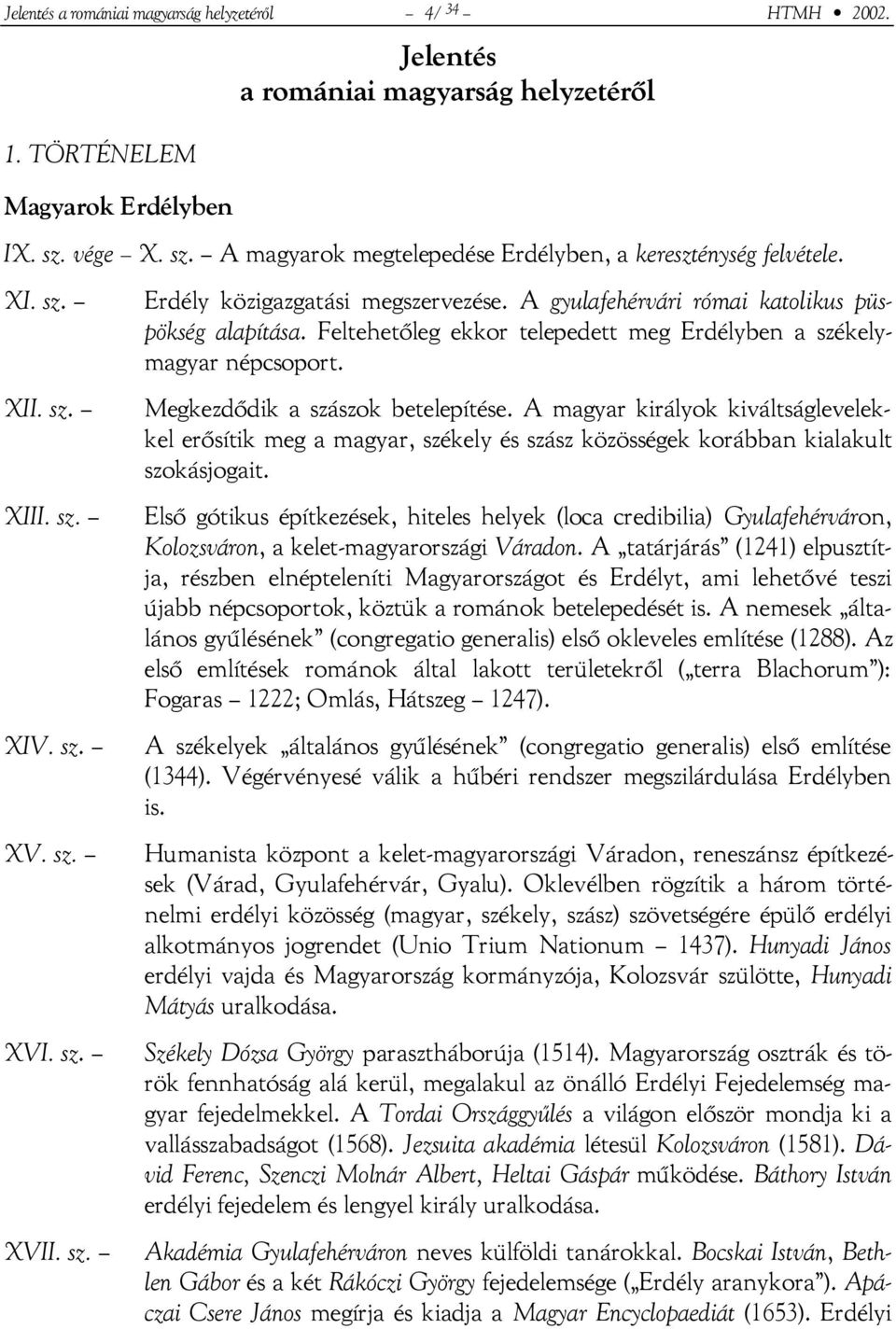 A gyulafehérvári római katolikus püspökség alapítása. Feltehetőleg ekkor telepedett meg Erdélyben a székelymagyar népcsoport. Megkezdődik a szászok betelepítése.