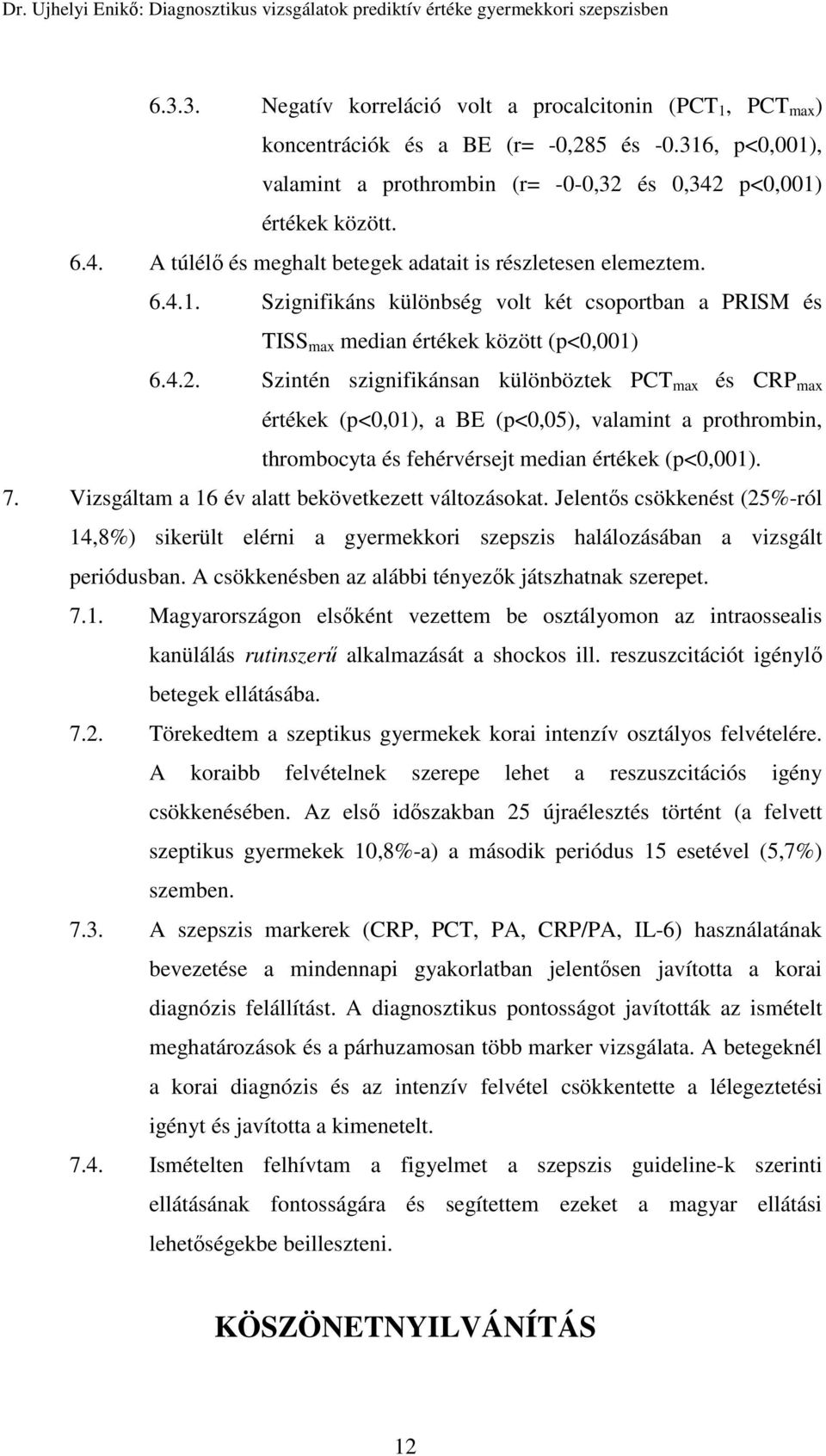 Szintén szignifikánsan különböztek PCT max és CRP max értékek (p<0,01), a BE (p<0,05), valamint a prothrombin, thrombocyta és fehérvérsejt median értékek (p<0,001). 7.