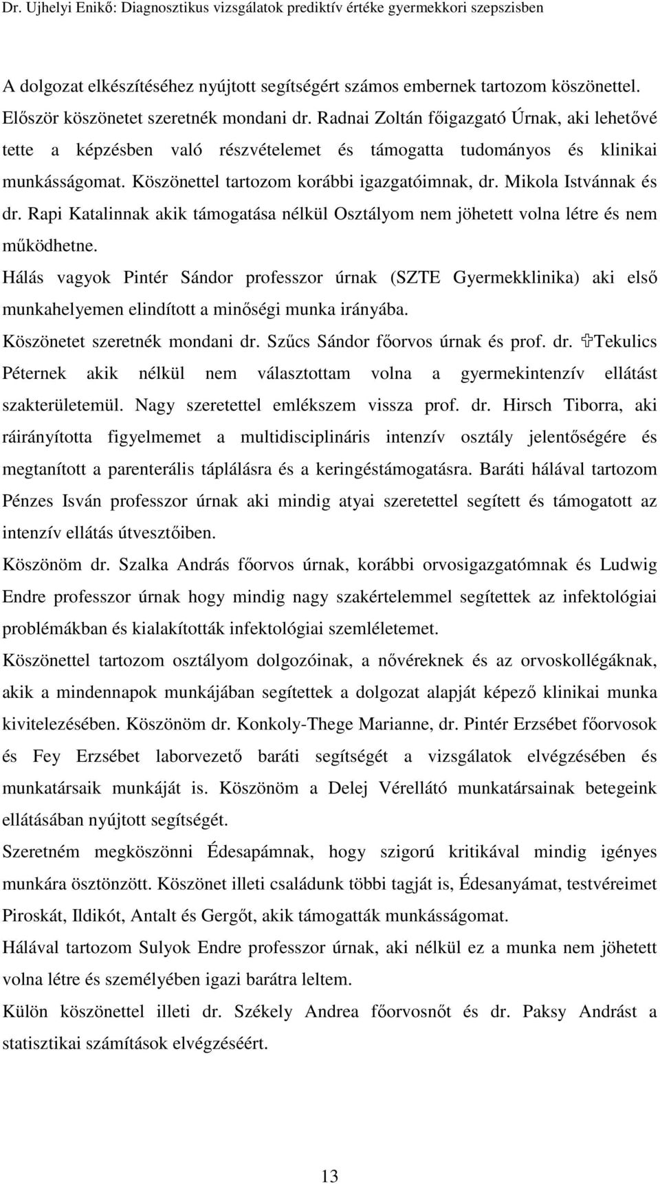 Mikola Istvánnak és dr. Rapi Katalinnak akik támogatása nélkül Osztályom nem jöhetett volna létre és nem működhetne.