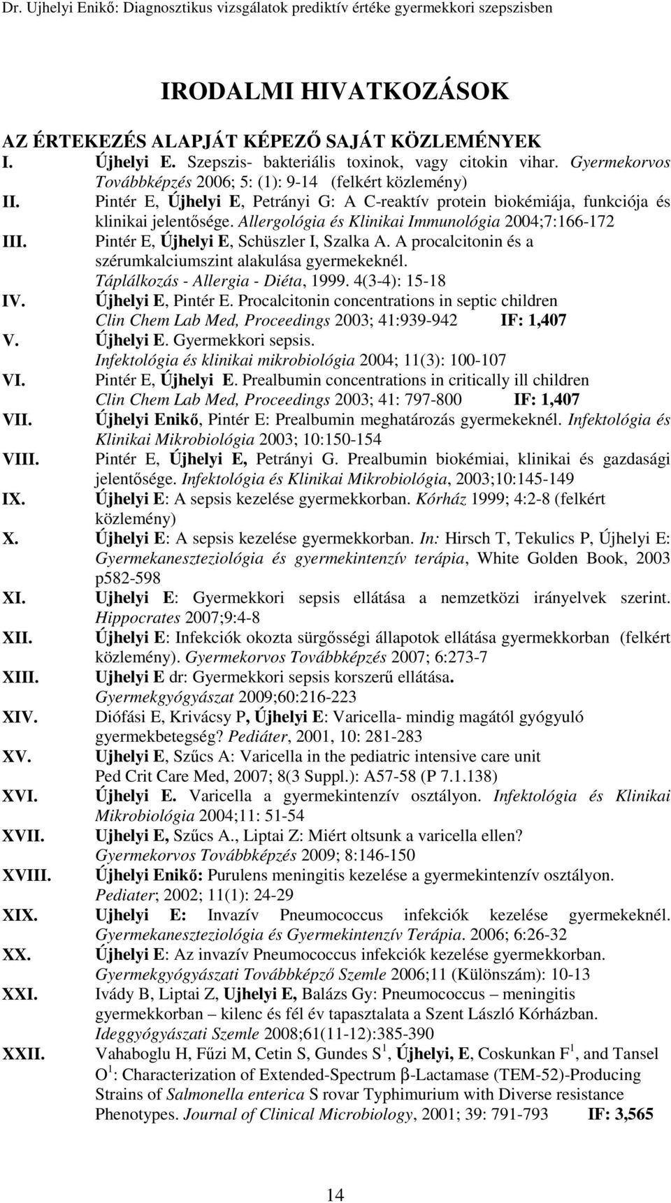 Allergológia és Klinikai Immunológia 2004;7:166-172 III. Pintér E, Újhelyi E, Schüszler I, Szalka A. A procalcitonin és a szérumkalciumszint alakulása gyermekeknél.