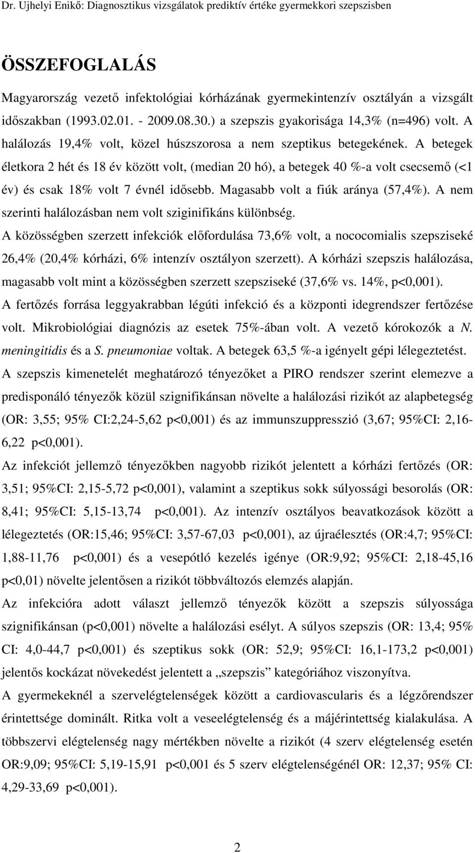 A betegek életkora 2 hét és 18 év között volt, (median 20 hó), a betegek 40 %-a volt csecsemő (<1 év) és csak 18% volt 7 évnél idősebb. Magasabb volt a fiúk aránya (57,4%).