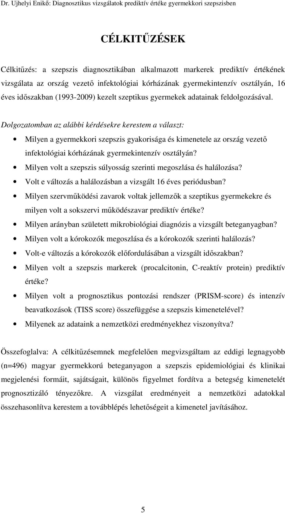 Dolgozatomban az alábbi kérdésekre kerestem a választ: Milyen a gyermekkori szepszis gyakorisága és kimenetele az ország vezető infektológiai kórházának gyermekintenzív osztályán?