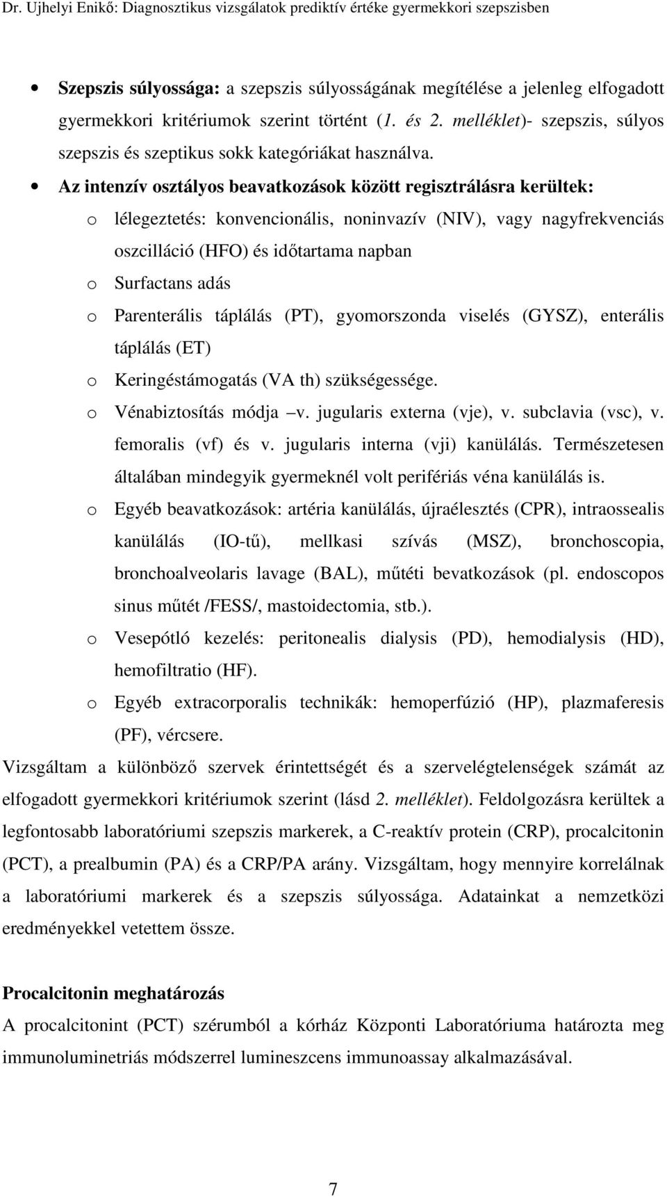 Az intenzív osztályos beavatkozások között regisztrálásra kerültek: o lélegeztetés: konvencionális, noninvazív (NIV), vagy nagyfrekvenciás oszcilláció (HFO) és időtartama napban o Surfactans adás o