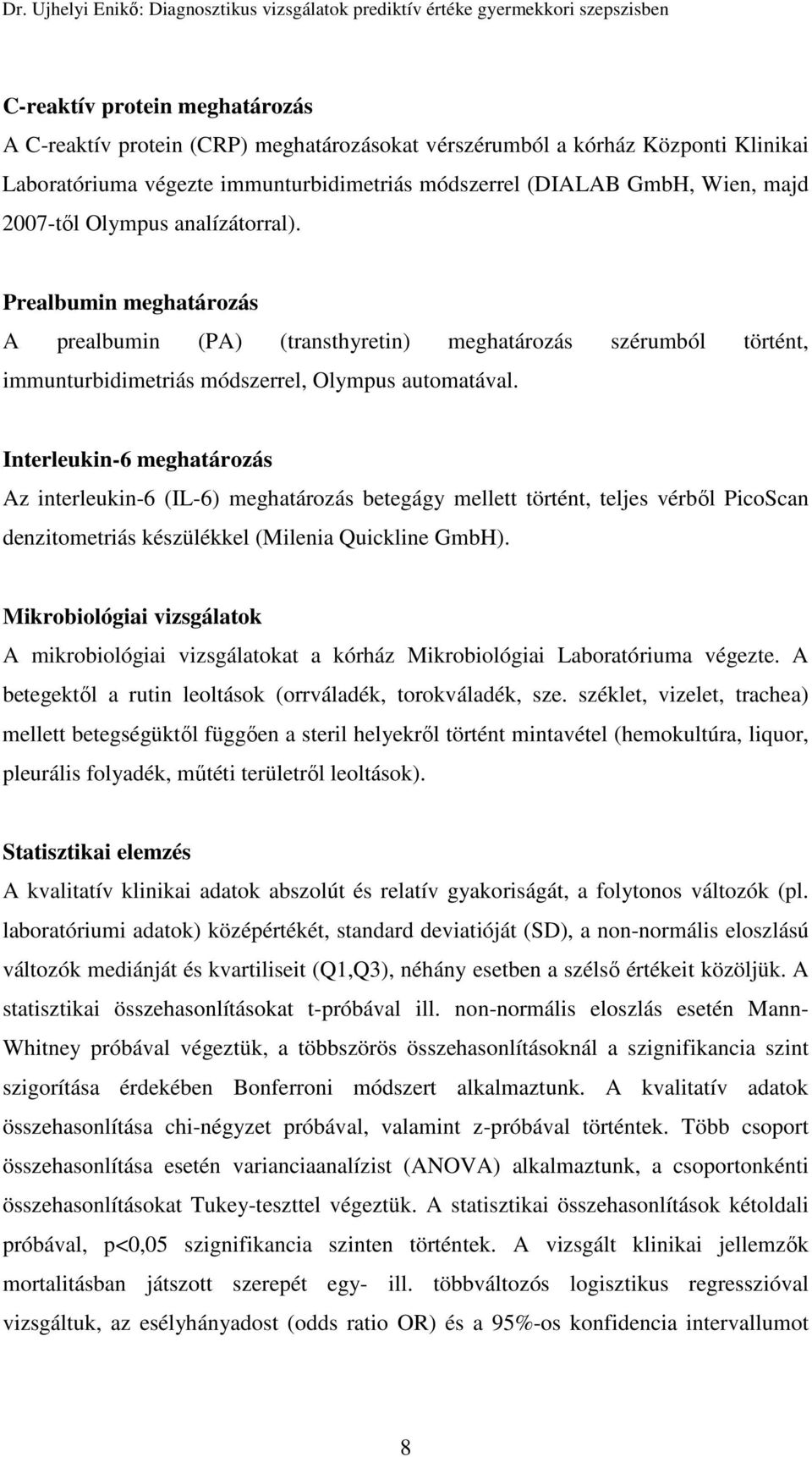 Interleukin-6 meghatározás Az interleukin-6 (IL-6) meghatározás betegágy mellett történt, teljes vérből PicoScan denzitometriás készülékkel (Milenia Quickline GmbH).