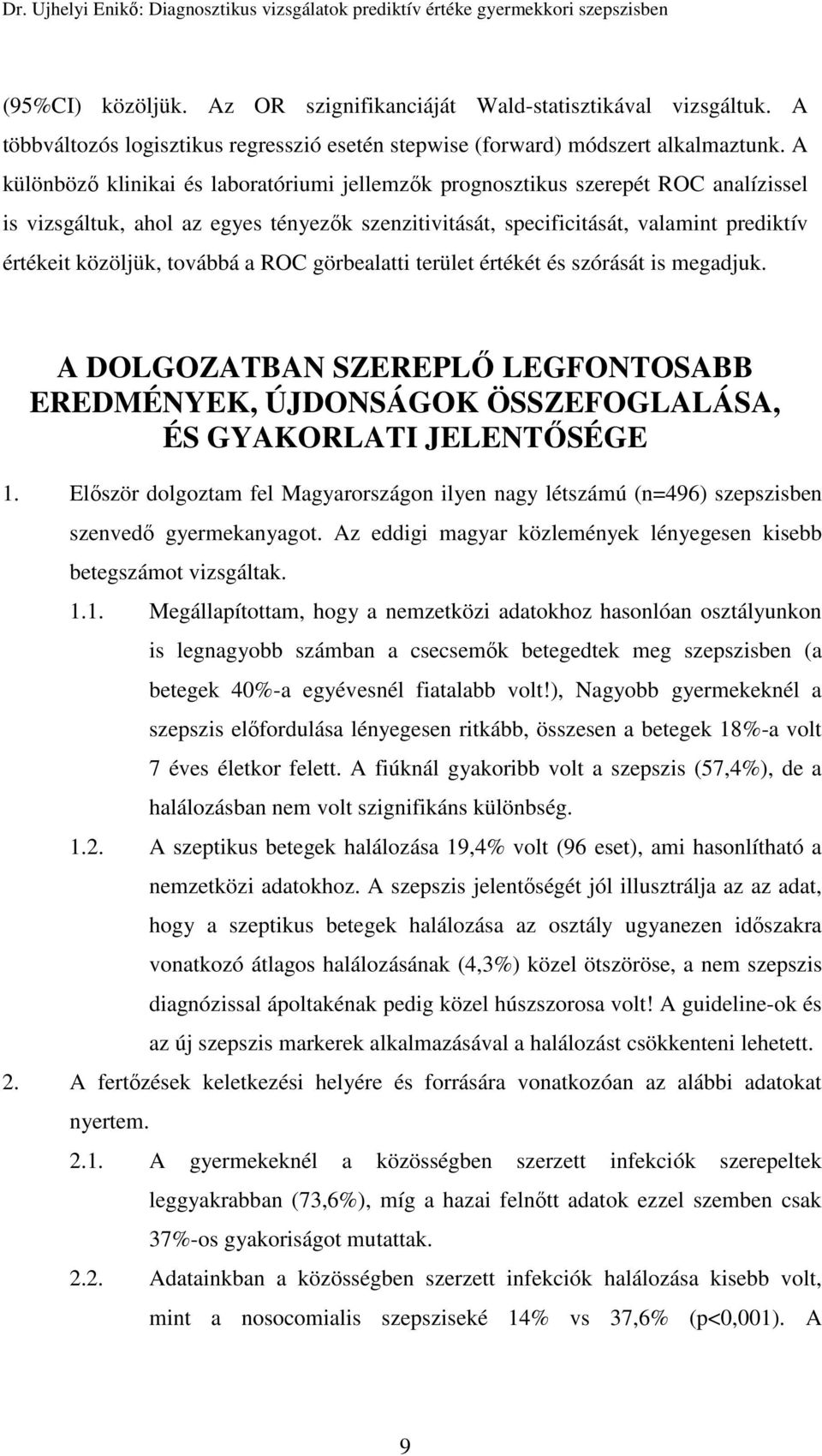 továbbá a ROC görbealatti terület értékét és szórását is megadjuk. A DOLGOZATBAN SZEREPLŐ LEGFONTOSABB EREDMÉNYEK, ÚJDONSÁGOK ÖSSZEFOGLALÁSA, ÉS GYAKORLATI JELENTŐSÉGE 1.