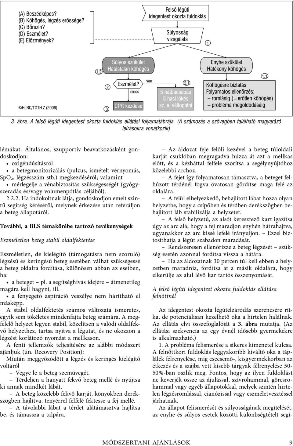 ) megkezdéséről; valamint mérlegelje a vénabiztosítás szükségességét (gyógyszeradás és/vagy volumenpótlás céljából). 2.