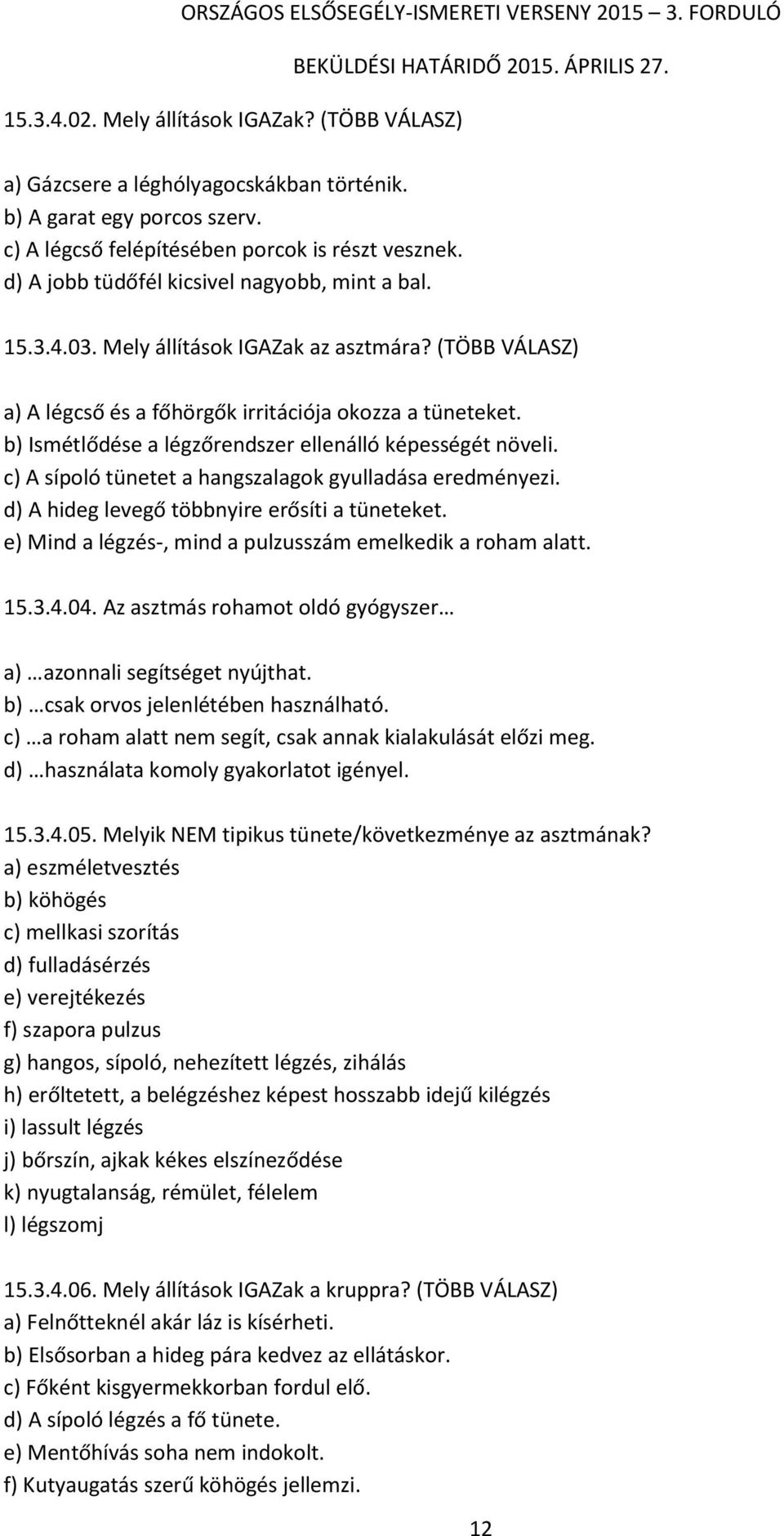 b) Ismétlődése a légzőrendszer ellenálló képességét növeli. c) A sípoló tünetet a hangszalagok gyulladása eredményezi. d) A hideg levegő többnyire erősíti a tüneteket.