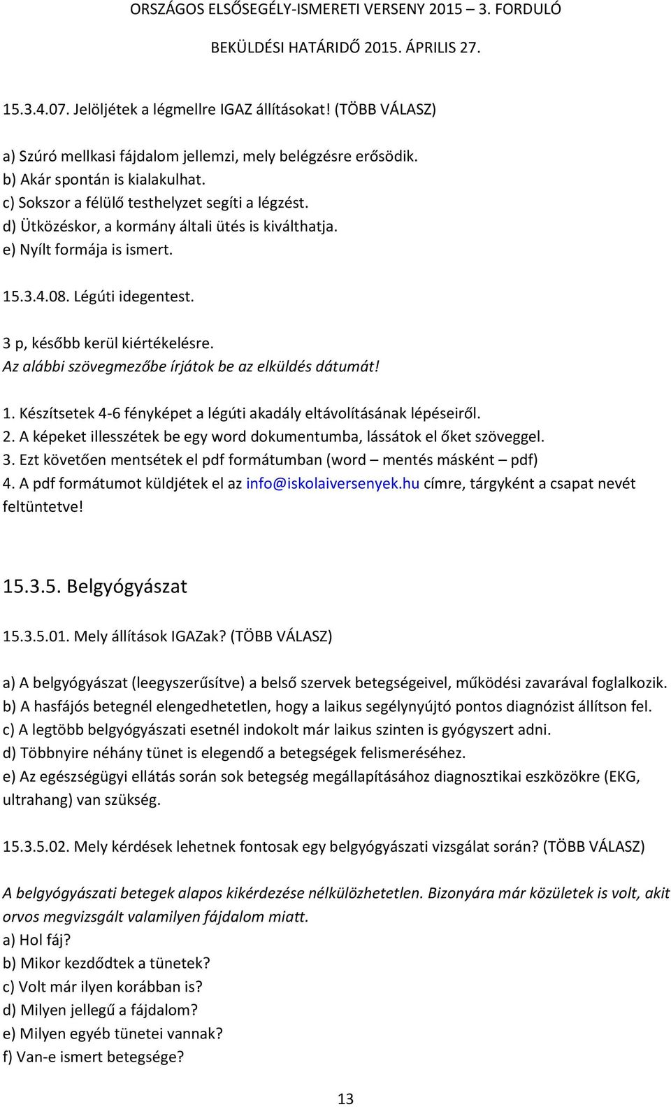 Az alábbi szövegmezőbe írjátok be az elküldés dátumát! 1. Készítsetek 4-6 fényképet a légúti akadály eltávolításának lépéseiről. 2.