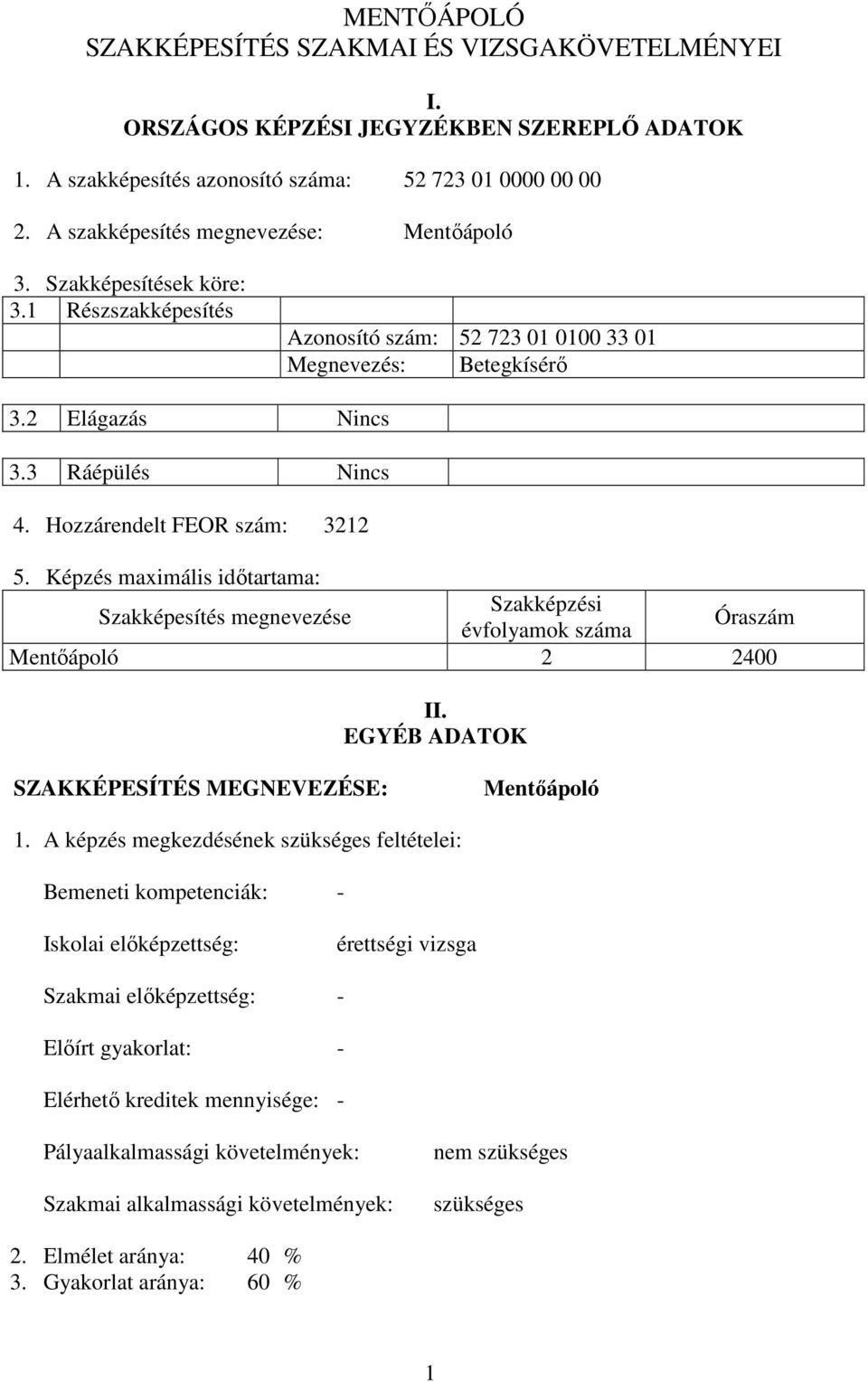 Hozzárendelt FEOR szám: 3212 5. Képzés maximális időtartama: Szakképesítés megnevezése Szakképzési évfolyamok száma Óraszám Mentőápoló 2 2400 II. EGYÉB ADATOK SZAKKÉPESÍTÉS MEGNEVEZÉSE: Mentőápoló 1.