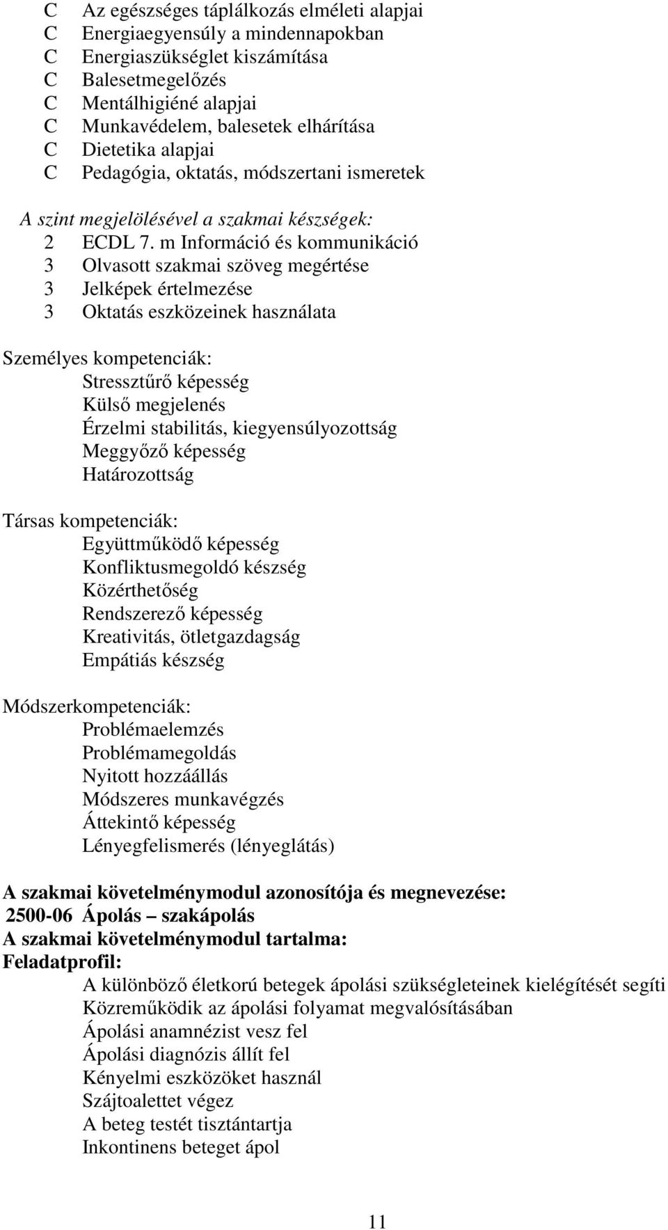 m Információ és kommunikáció 3 Olvasott szakmai szöveg megértése 3 Jelképek értelmezése 3 Oktatás eszközeinek használata Személyes kompetenciák: Stressztűrő képesség Külső megjelenés Érzelmi