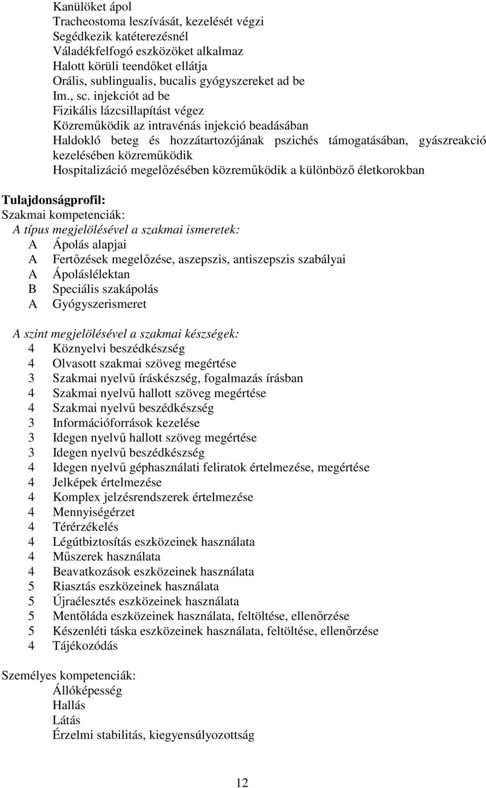 injekciót ad be Fizikális lázcsillapítást végez Közreműködik az intravénás injekció beadásában Haldokló beteg és hozzátartozójának pszichés támogatásában, gyászreakció kezelésében közreműködik