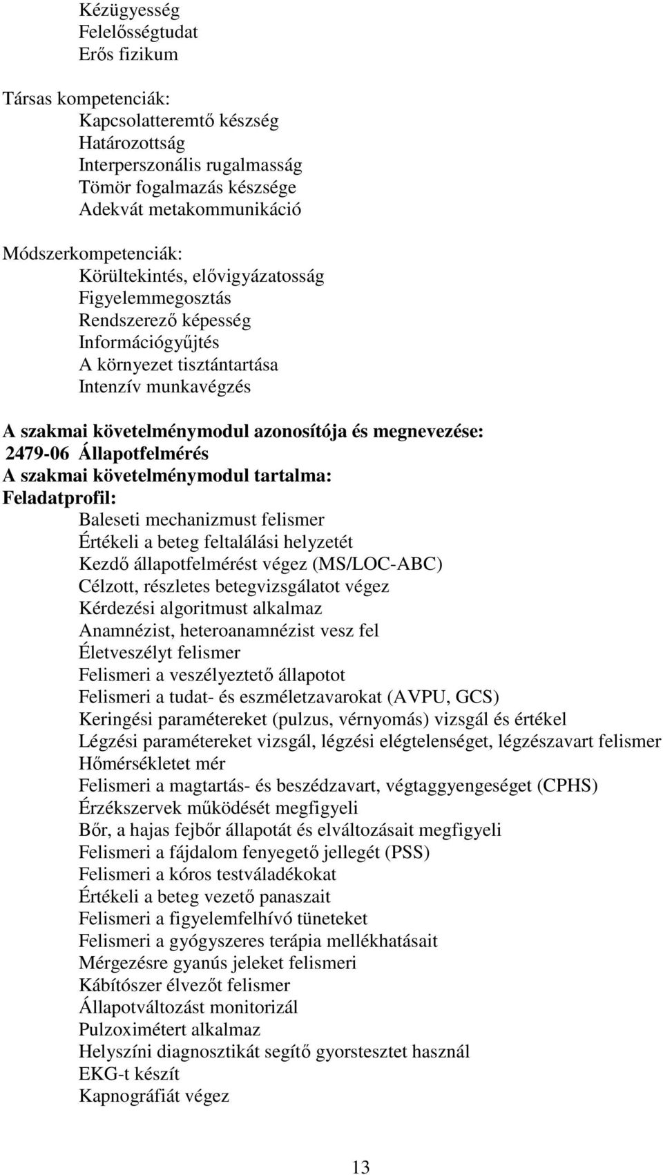 megnevezése: 2479-06 Állapotfelmérés A szakmai követelménymodul tartalma: Feladatprofil: Baleseti mechanizmust felismer Értékeli a beteg feltalálási helyzetét Kezdő állapotfelmérést végez