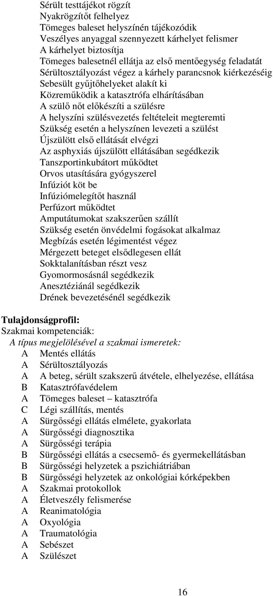 helyszíni szülésvezetés feltételeit megteremti Szükség esetén a helyszínen levezeti a szülést Újszülött első ellátását elvégzi Az asphyxiás újszülött ellátásában segédkezik Tanszportinkubátort