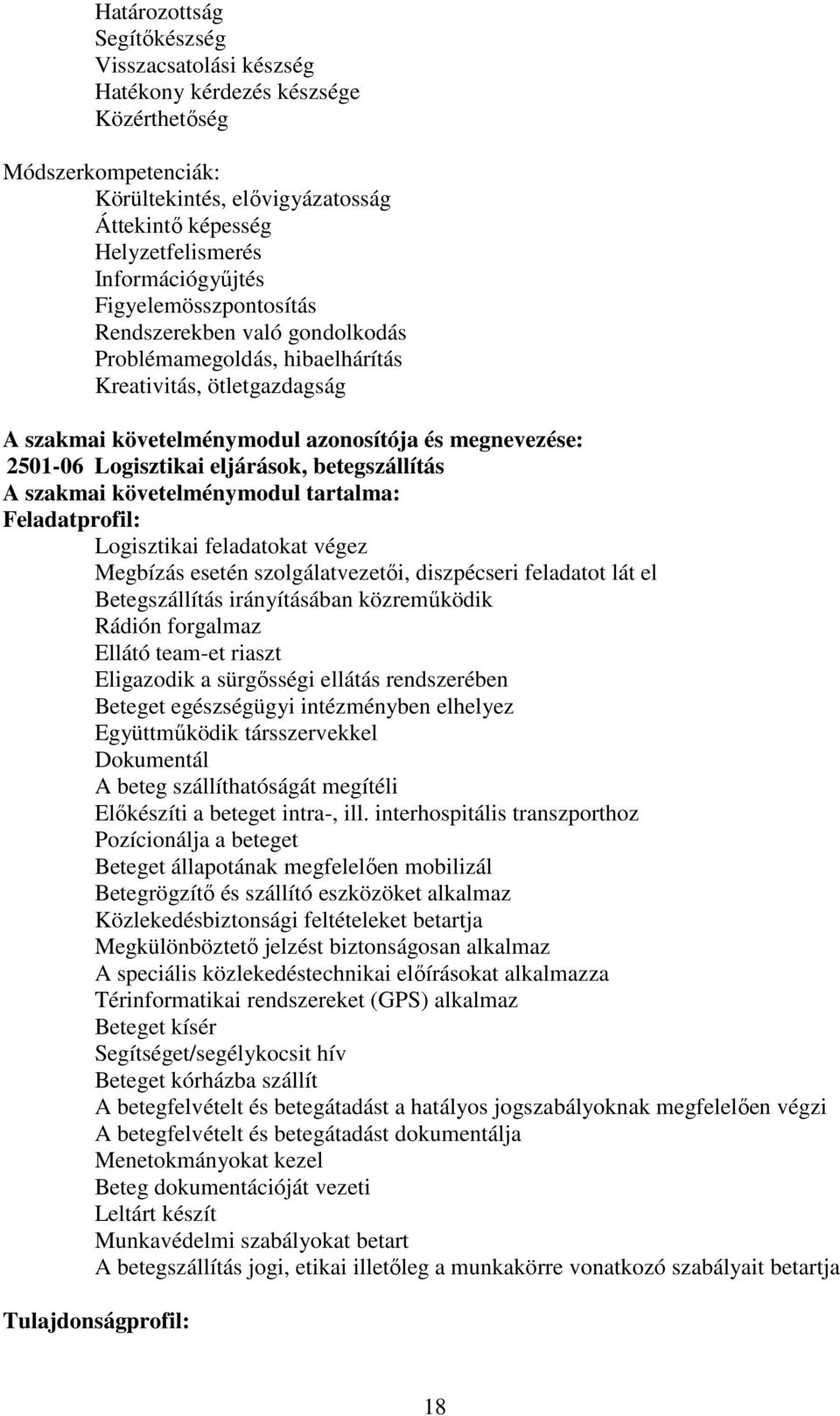 Logisztikai eljárások, betegszállítás A szakmai követelménymodul tartalma: Feladatprofil: Logisztikai feladatokat végez Megbízás esetén szolgálatvezetői, diszpécseri feladatot lát el Betegszállítás