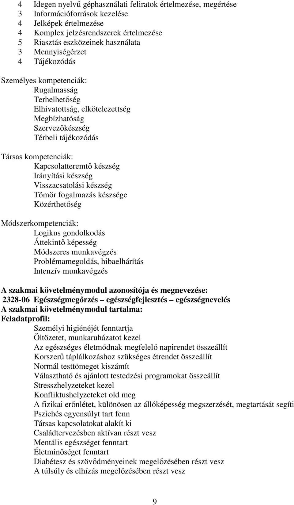 készség Irányítási készség Visszacsatolási készség Tömör fogalmazás készsége Közérthetőség Módszerkompetenciák: Logikus gondolkodás Áttekintő képesség Módszeres munkavégzés Problémamegoldás,