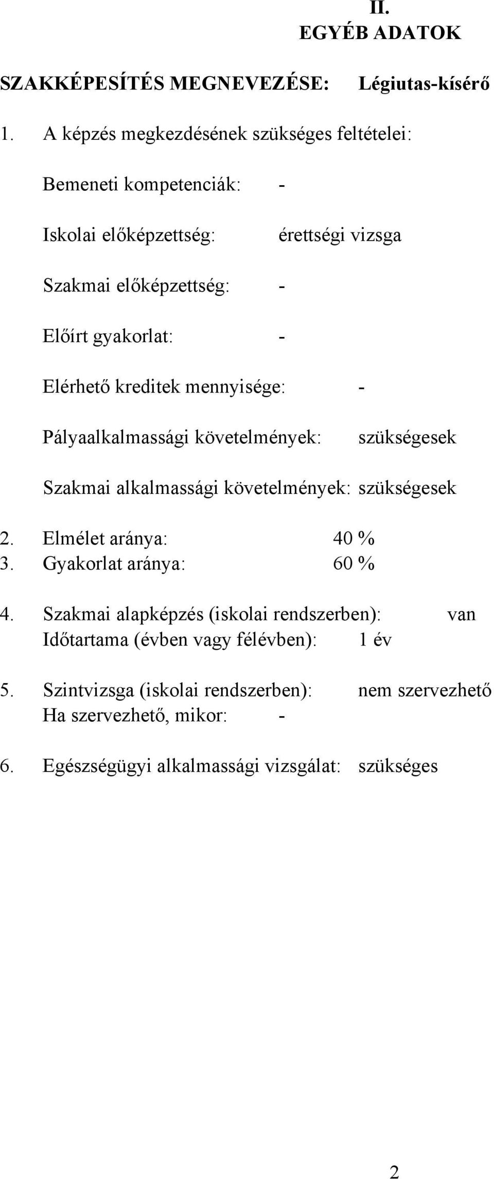 Elérhető kreditek mennyisége: Pályaalkalmassági követelmények: szükségesek Szakmai alkalmassági követelmények: szükségesek 2. Elmélet aránya: 40 % 3.