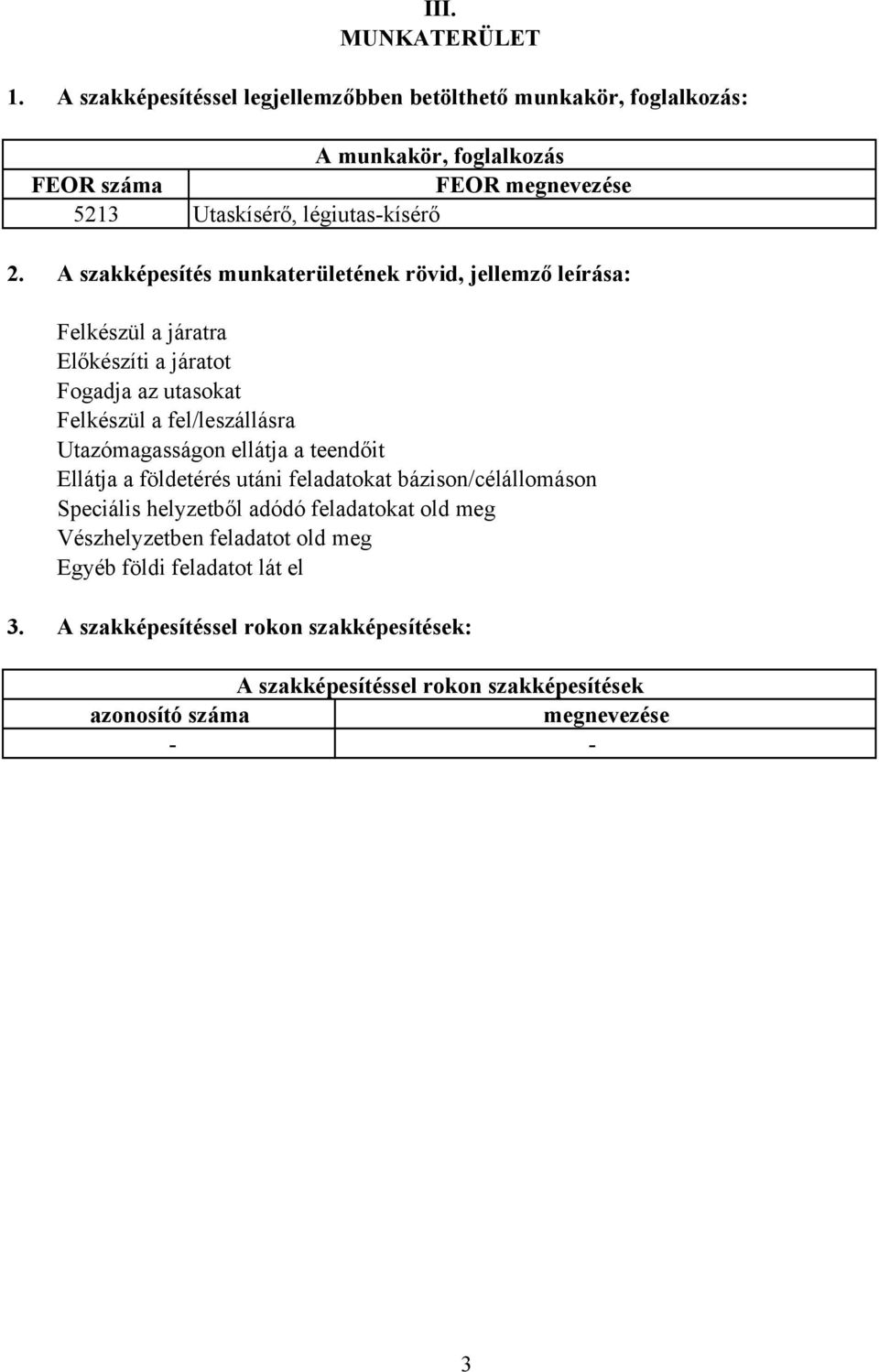 szakképesítés munkaterületének rövid, jellemző leírása: Felkészül a járatra Előkészíti a járatot Fogadja az utasokat Felkészül a fel/leszállásra