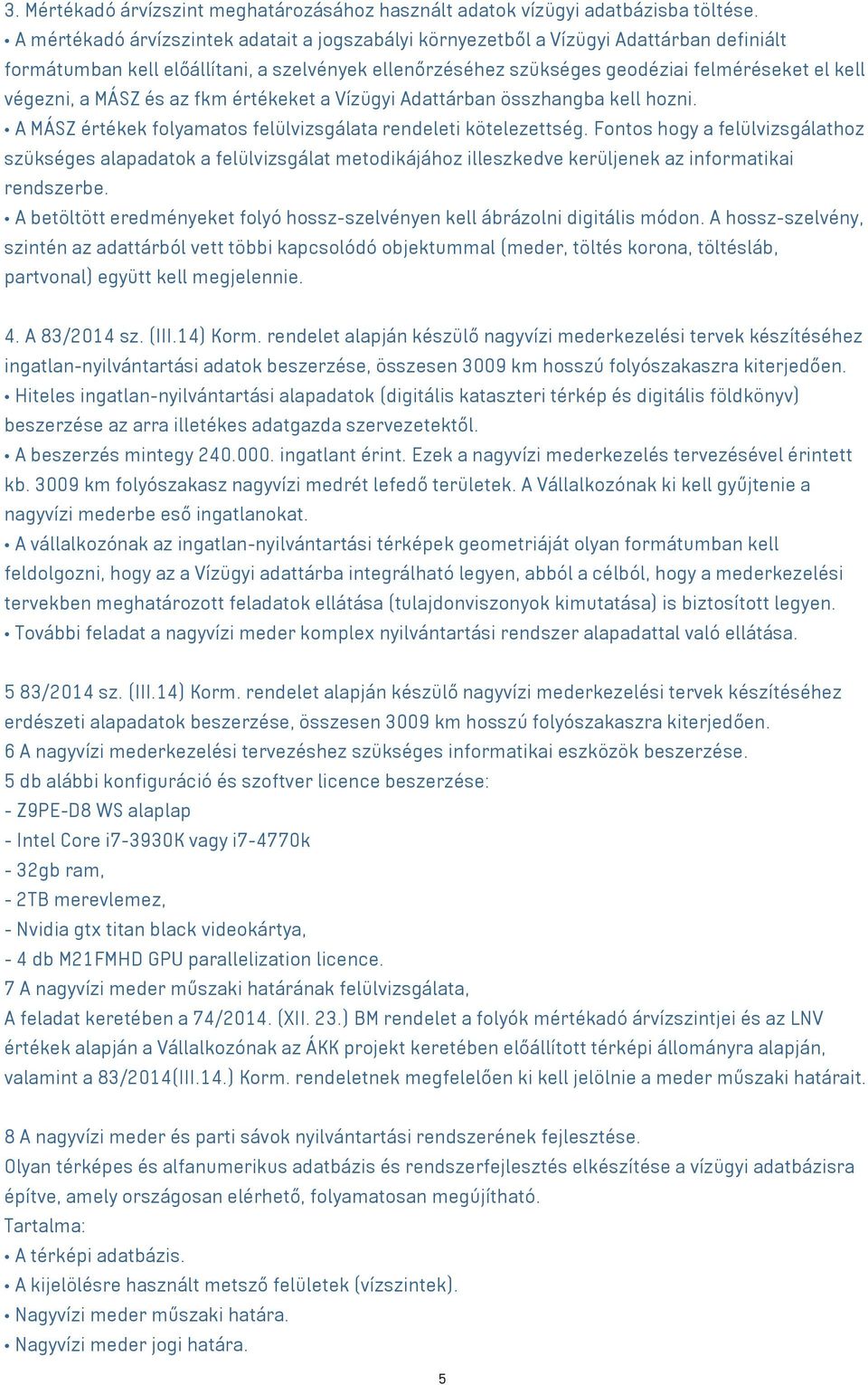 a MÁSZ és az fkm értékeket a Vízügyi Adattárban összhangba kell hozni. A MÁSZ értékek folyamatos felülvizsgálata rendeleti kötelezettség.