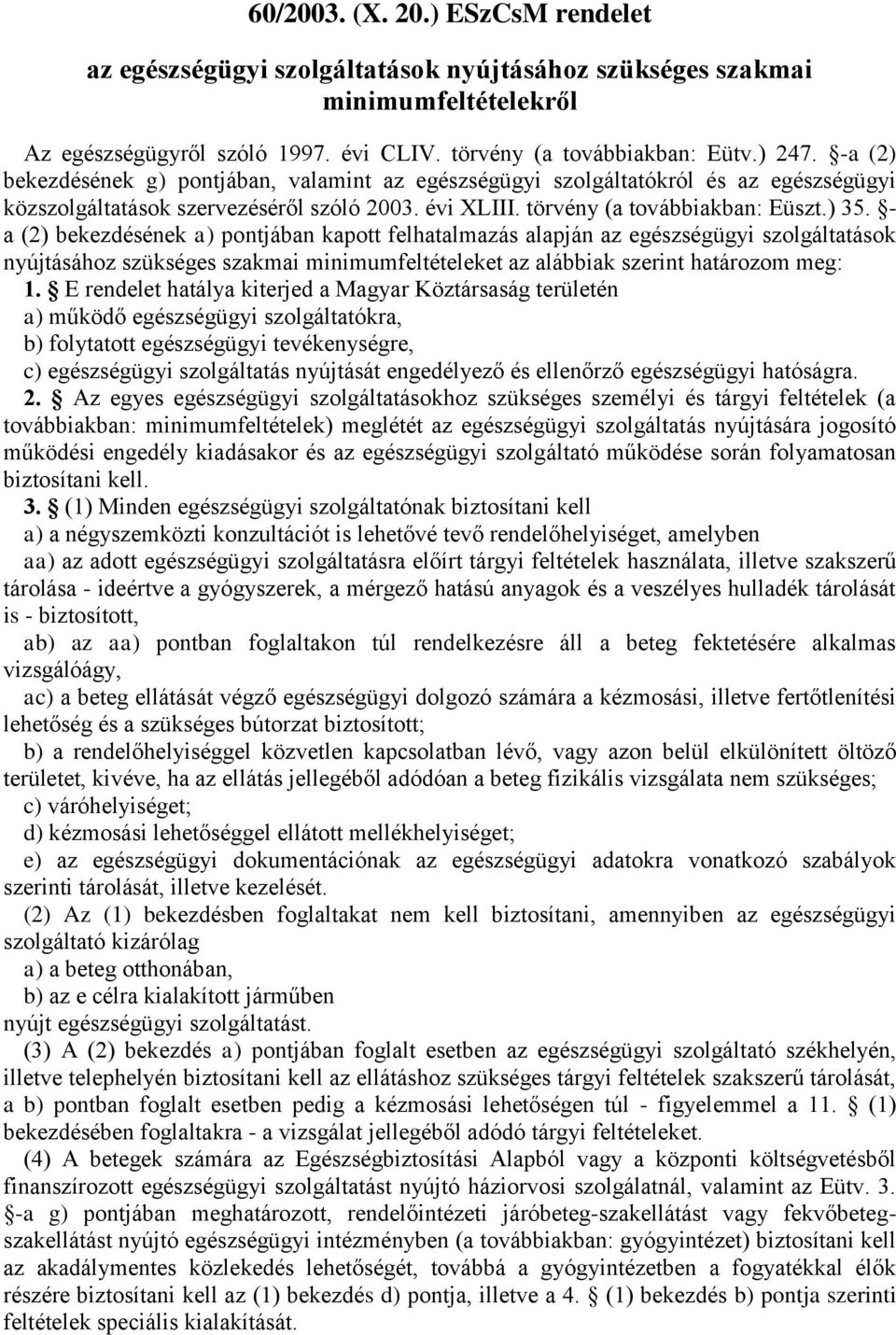 - a (2) bekezdésének a) pontjában kapott felhatalmazás alapján az egészségügyi szolgáltatások nyújtásához szükséges szakmai minimumfeltételeket az alábbiak szerint határozom meg: 1.