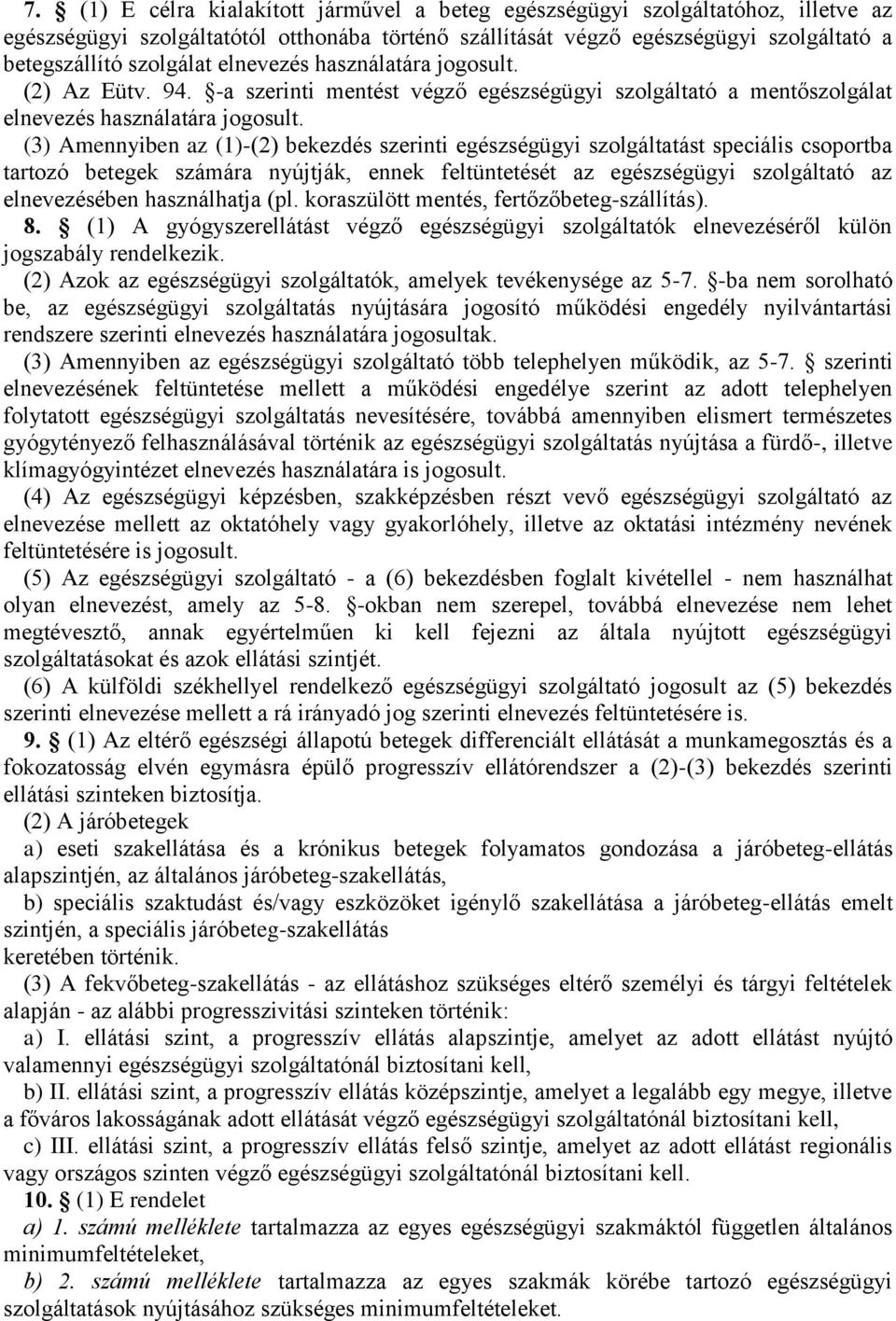 (3) Amennyiben az (1)-(2) bekezdés szerinti egészségügyi szolgáltatást speciális csoportba tartozó betegek számára nyújtják, ennek feltüntetését az egészségügyi szolgáltató az elnevezésében