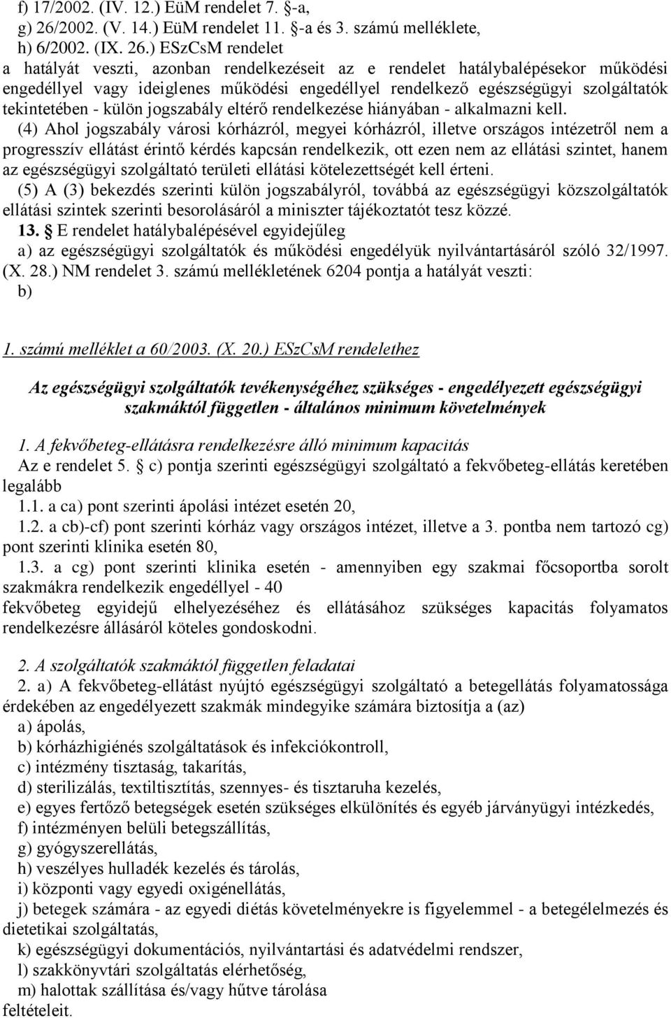 ) ESzCsM rendelet a hatályát veszti, azonban rendelkezéseit az e rendelet hatálybalépésekor működési engedéllyel vagy ideiglenes működési engedéllyel rendelkező egészségügyi szolgáltatók tekintetében