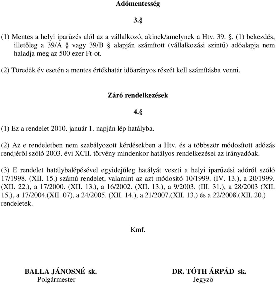 (2) Töredék év esetén a mentes értékhatár id arányos részét kell számításba venni. Záró rendelkezések 4. (1) Ez a rendelet 2010. január 1. napján lép hatályba.