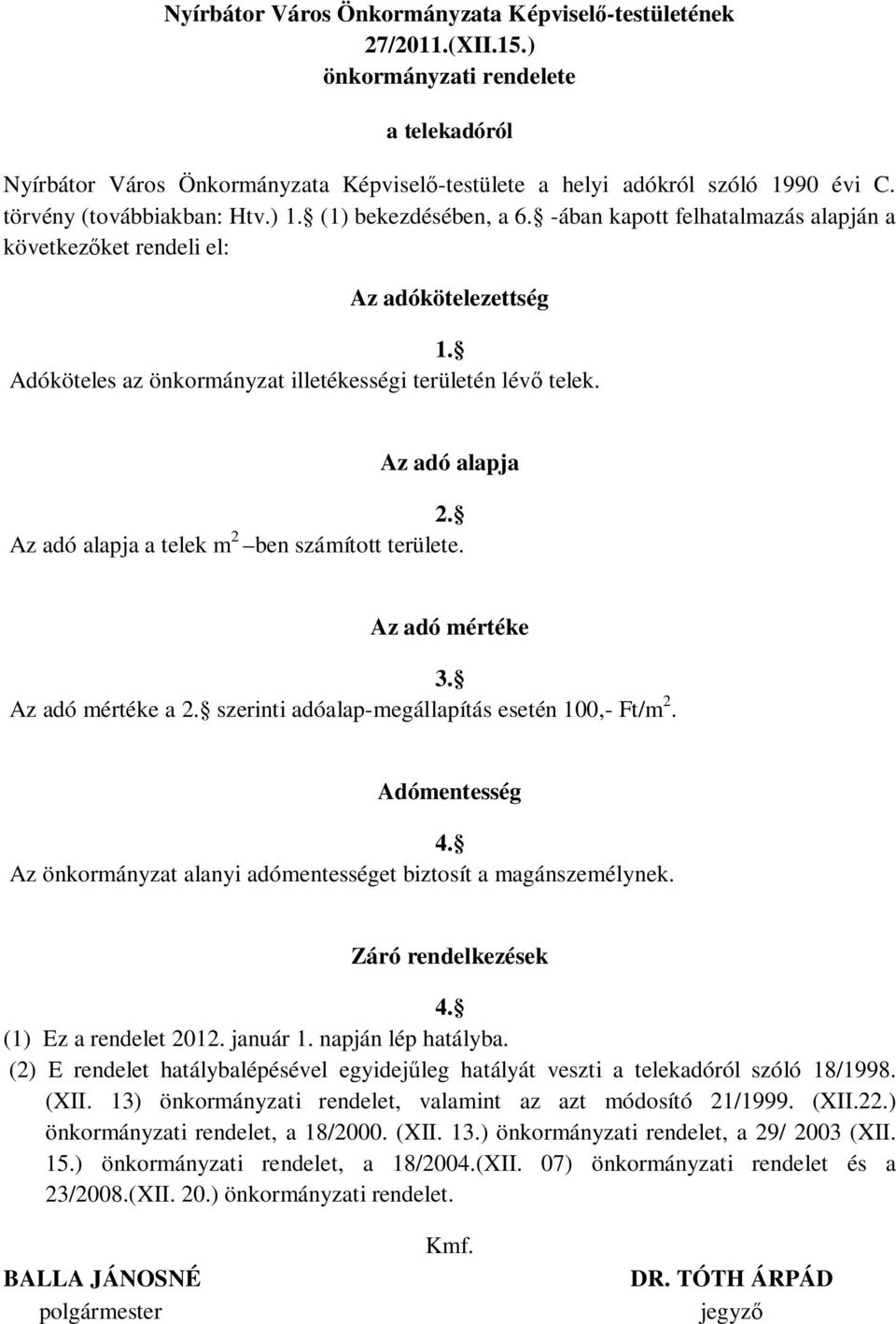 Adóköteles az önkormányzat illetékességi területén lév telek. Az adó alapja 2. Az adó alapja a telek m 2 ben számított területe. Az adó mértéke 3. Az adó mértéke a 2.