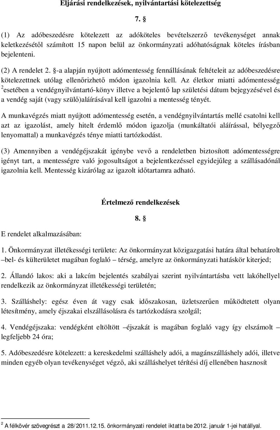 -a alapján nyújtott adómentesség fennállásának feltételeit az adóbeszedésre kötelezettnek utólag ellen rizhet módon igazolnia kell.