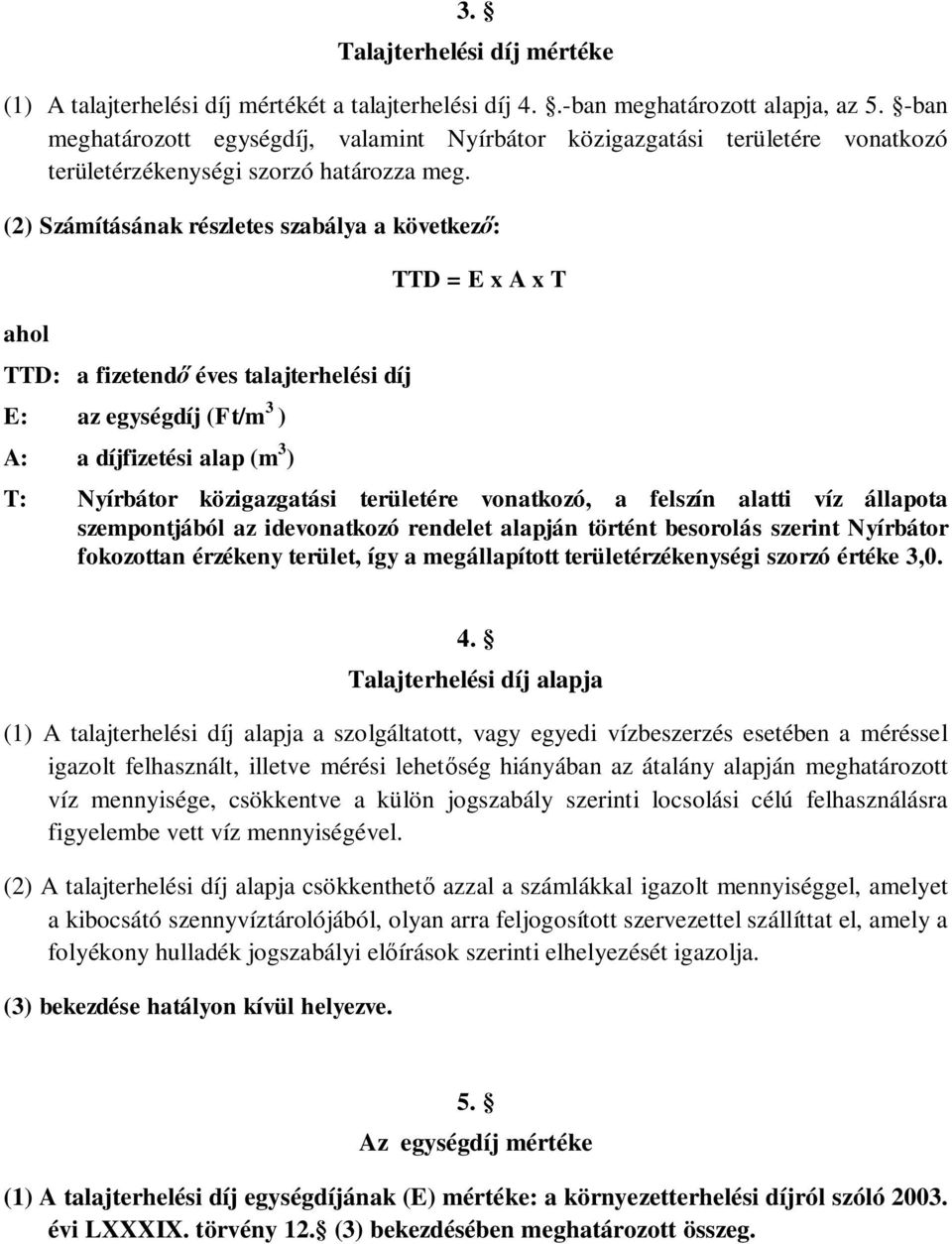 (2) Számításának részletes szabálya a következ : ahol TTD: a fizetend éves talajterhelési díj E: az egységdíj (Ft/m 3 ) A: a díjfizetési alap (m 3 ) TTD = E x A x T T: Nyírbátor közigazgatási