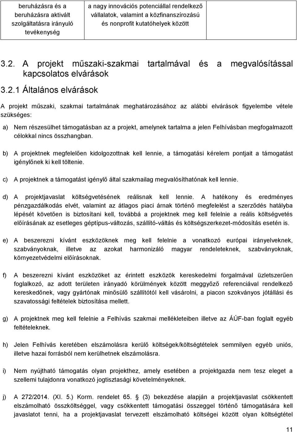 1 Általános elvárások A projekt műszaki, szakmai tartalmának meghatározásához az alábbi elvárások figyelembe vétele szükséges: a) Nem részesülhet támogatásban az a projekt, amelynek tartalma a jelen