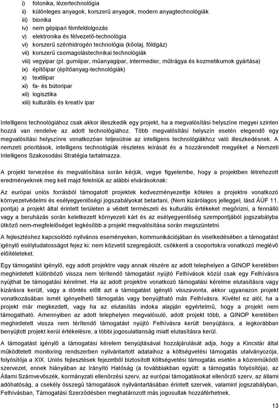 gumiipar, műanyagipar, intermedier, műtrágya és kozmetikumok gyártása) ix) építőipar (építőanyag-technológiák) x) textilipar xi) fa- és bútoripar xii) logisztika xiii) kulturális és kreatív ipar