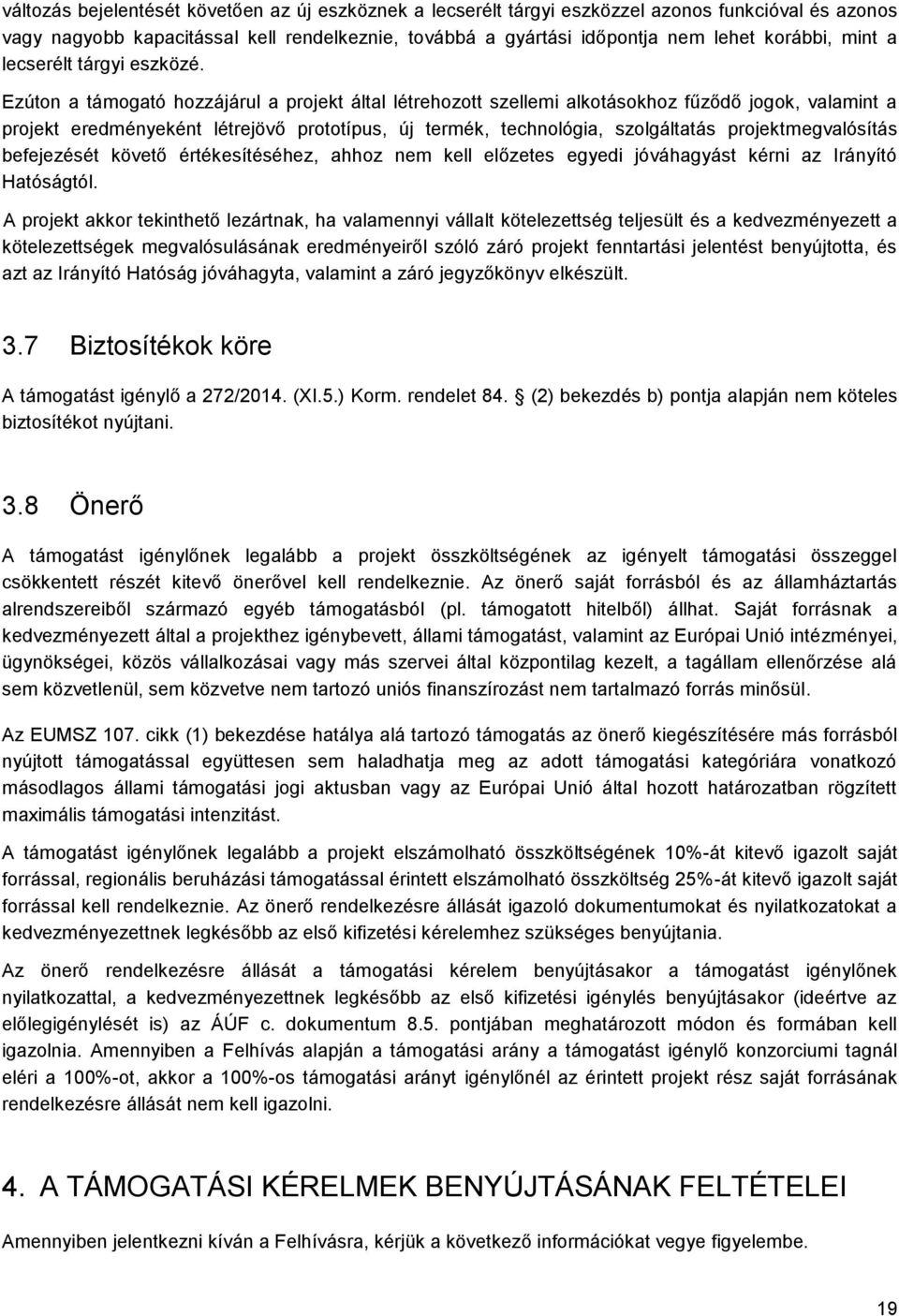 Ezúton a támogató hozzájárul a projekt által létrehozott szellemi alkotásokhoz fűződő jogok, valamint a projekt eredményeként létrejövő prototípus, új termék, technológia, szolgáltatás