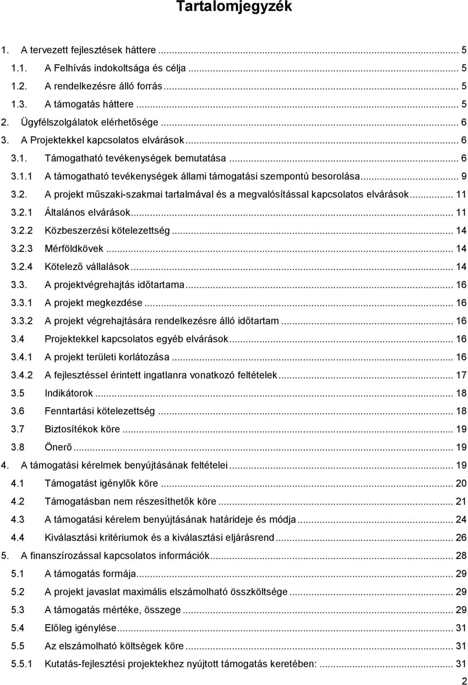 .. 9 3.2. A projekt műszaki-szakmai tartalmával és a megvalósítással kapcsolatos elvárások... 11 3.2.1 Általános elvárások... 11 3.2.2 Közbeszerzési kötelezettség... 14 3.2.3 Mérföldkövek... 14 3.2.4 Kötelező vállalások.