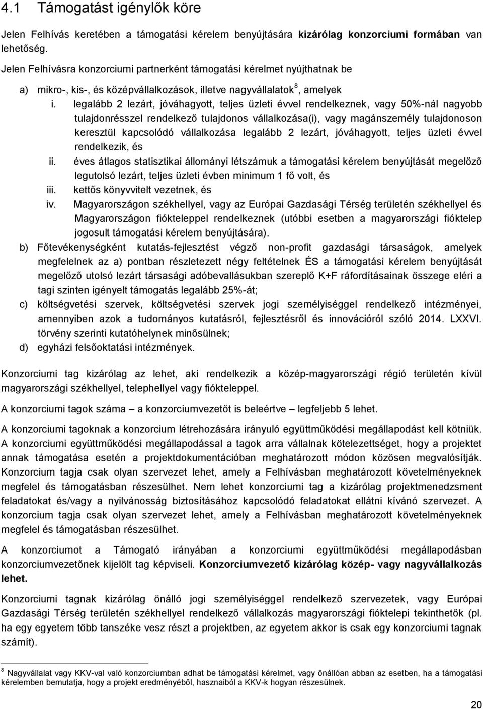 legalább 2 lezárt, jóváhagyott, teljes üzleti évvel rendelkeznek, vagy 50%-nál nagyobb tulajdonrésszel rendelkező tulajdonos vállalkozása(i), vagy magánszemély tulajdonoson keresztül kapcsolódó